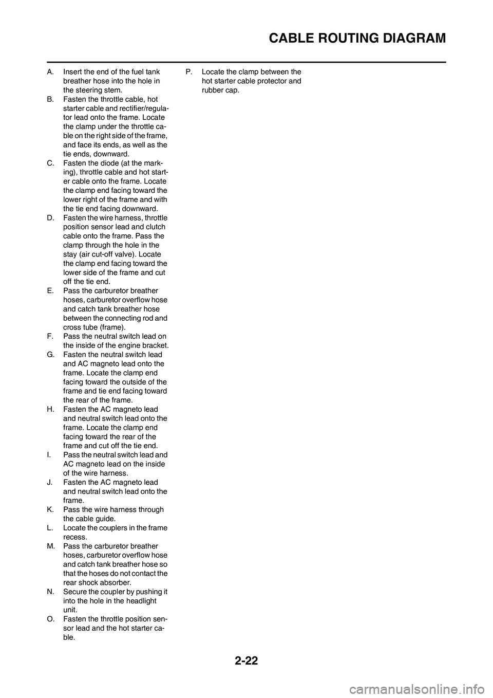 YAMAHA WR 450F 2011 Workshop Manual 2-22
CABLE ROUTING DIAGRAM
A. Insert the end of the fuel tank
breather hose into the hole in
the steering stem.
B. Fasten the throttle cable, hot
starter cable and rectifier/regula-
tor lead onto t YAMAHA WR 450F 2011 Workshop Manual 2-22
CABLE ROUTING DIAGRAM
A. Insert the end of the fuel tank
breather hose into the hole in
the steering stem.
B. Fasten the throttle cable, hot
starter cable and rectifier/regula-
tor lead onto t