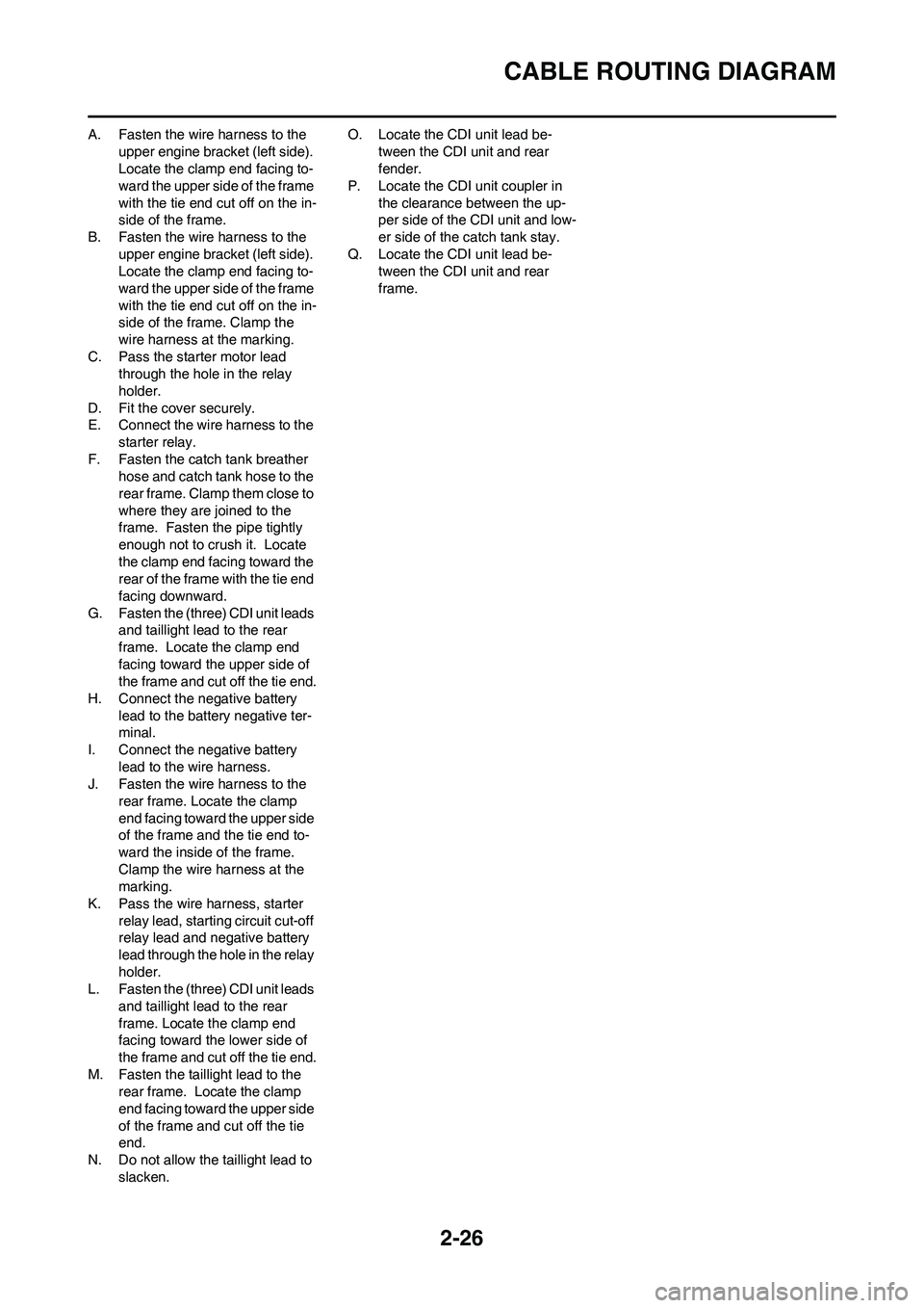 YAMAHA WR 450F 2011  Owners Manual 2-26
CABLE ROUTING DIAGRAM
A. Fasten the wire harness to the 
upper engine bracket (left side). 
Locate the clamp end facing to-
ward the upper side of the frame 
with the tie end cut off on the in-
s