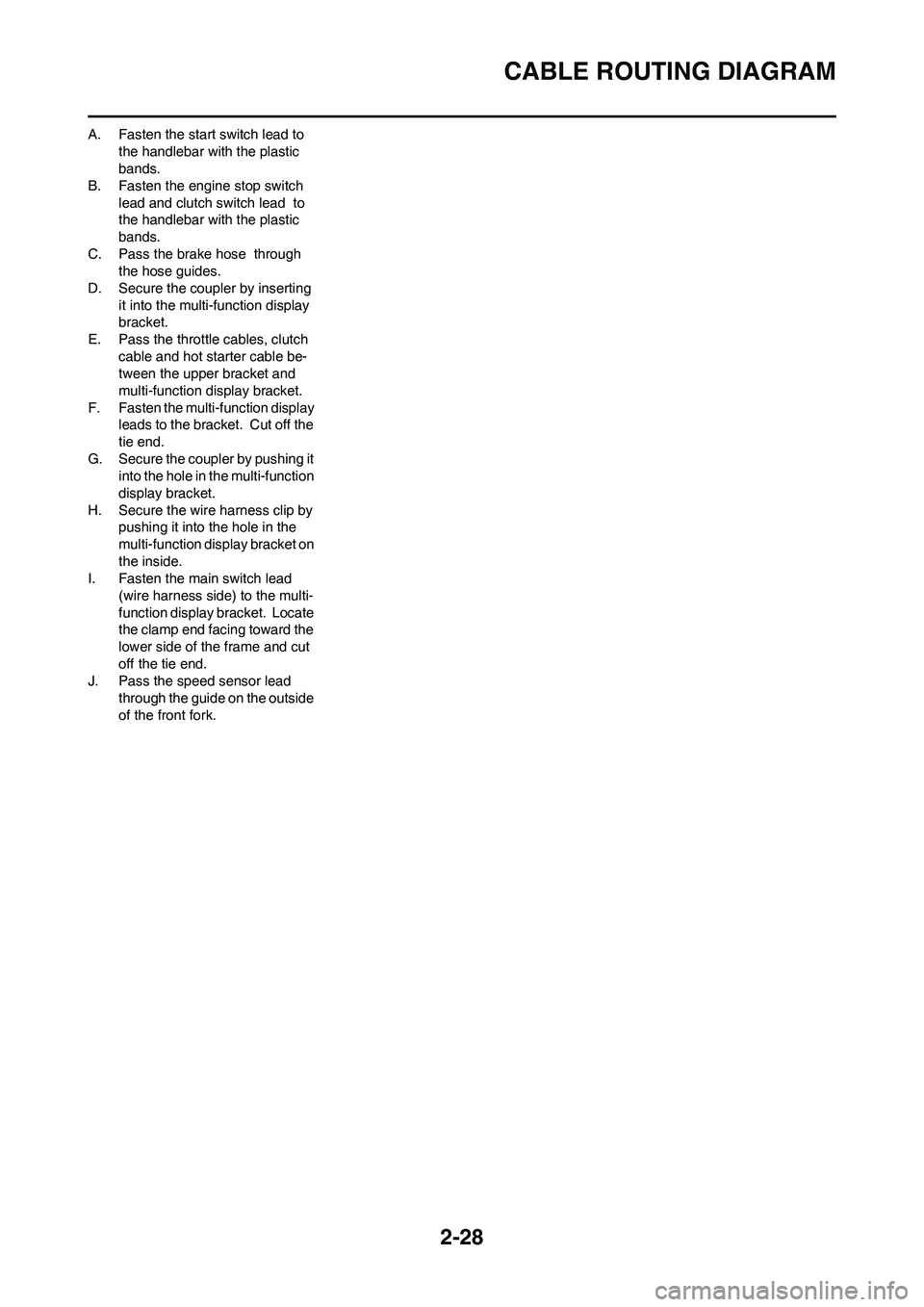 YAMAHA WR 450F 2011 Owners Manual 2-28
CABLE ROUTING DIAGRAM
A. Fasten the start switch lead to
the handlebar with the plastic
bands.
B. Fasten the engine stop switch
lead and clutch switch lead to
the handlebar with the plastic YAMAHA WR 450F 2011 Owners Manual 2-28
CABLE ROUTING DIAGRAM
A. Fasten the start switch lead to
the handlebar with the plastic
bands.
B. Fasten the engine stop switch
lead and clutch switch lead to
the handlebar with the plastic