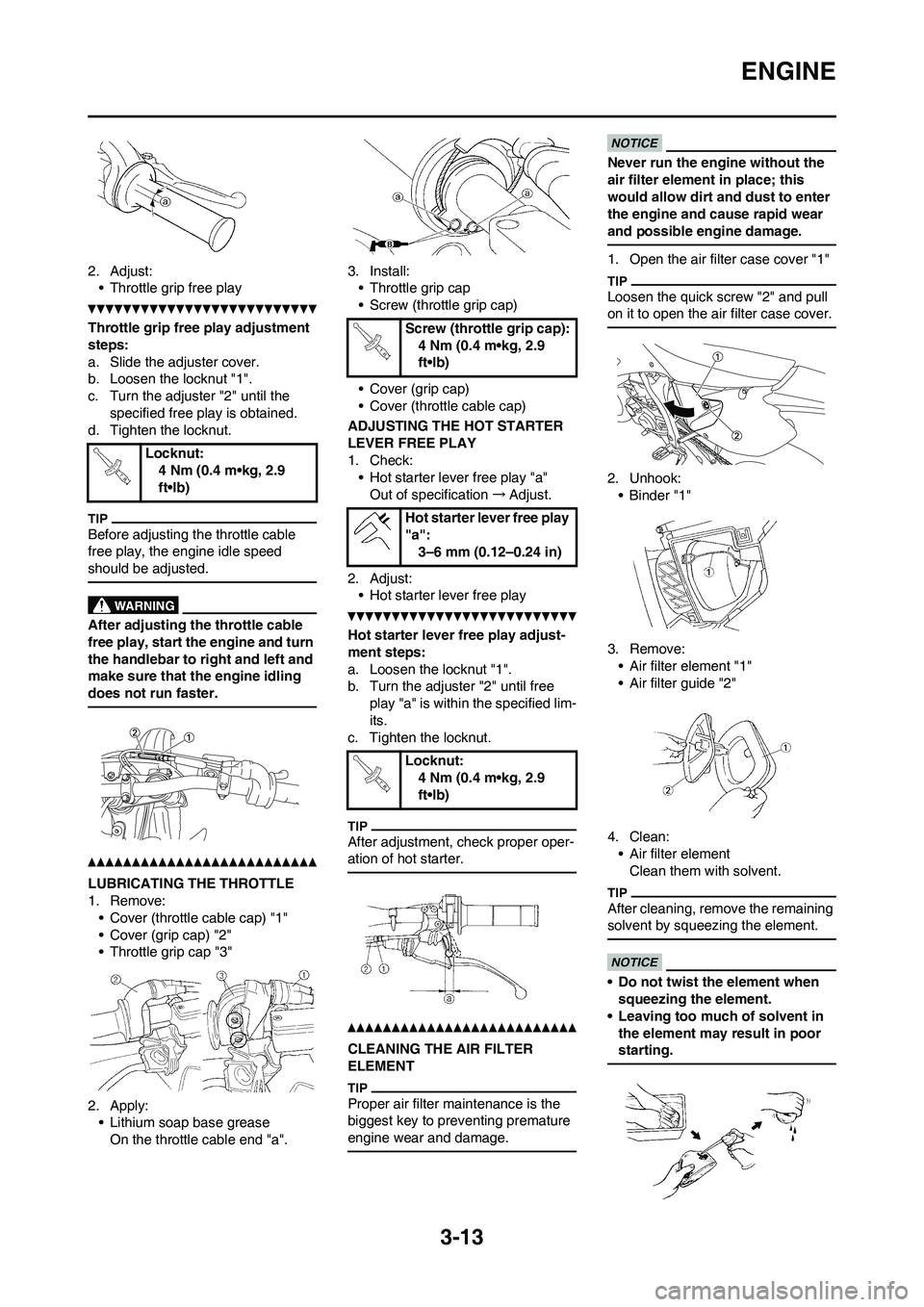 YAMAHA WR 450F 2011 Manual PDF 3-13
ENGINE
2. Adjust:
• Throttle grip free play
Throttle grip free play adjustment
steps:
a. Slide the adjuster cover.
b. Loosen the locknut "1".
c. Turn the adjuster "2" until the
specified free YAMAHA WR 450F 2011 Manual PDF 3-13
ENGINE
2. Adjust:
• Throttle grip free play
Throttle grip free play adjustment
steps:
a. Slide the adjuster cover.
b. Loosen the locknut "1".
c. Turn the adjuster "2" until the
specified free