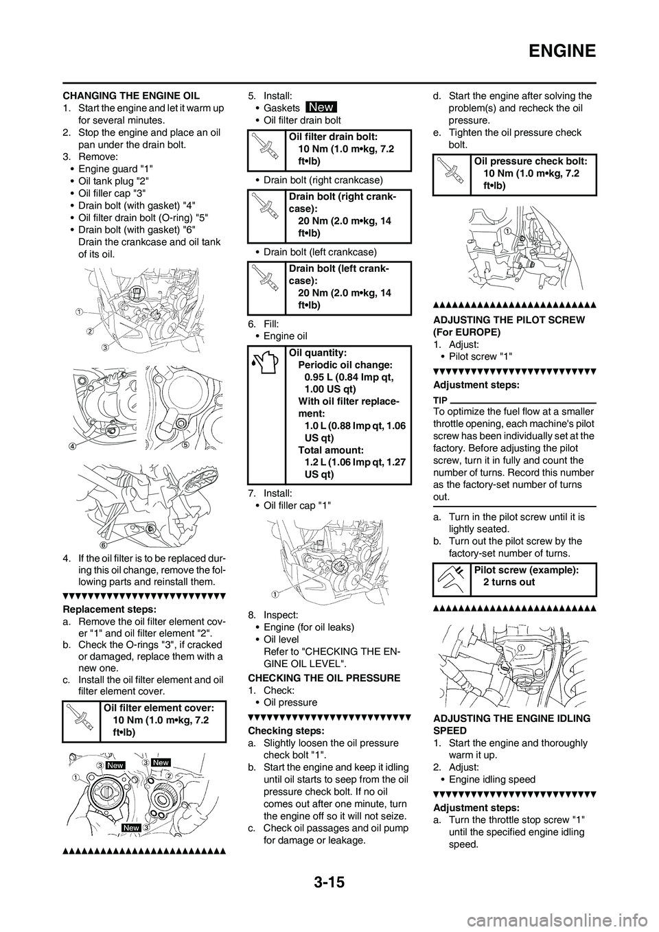 YAMAHA WR 450F 2011 Manual PDF 3-15
ENGINE
CHANGING THE ENGINE OIL
1. Start the engine and let it warm up
for several minutes.
2. Stop the engine and place an oil
pan under the drain bolt.
3. Remove:
• Engine guard "1"
• Oil YAMAHA WR 450F 2011 Manual PDF 3-15
ENGINE
CHANGING THE ENGINE OIL
1. Start the engine and let it warm up
for several minutes.
2. Stop the engine and place an oil
pan under the drain bolt.
3. Remove:
• Engine guard "1"
• Oil
