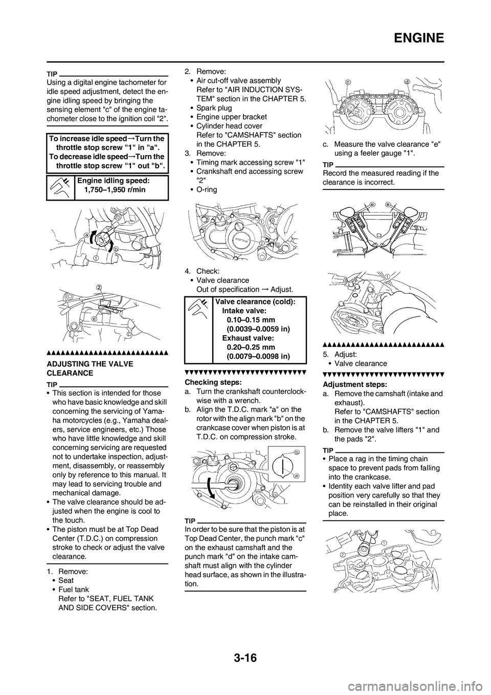 YAMAHA WR 450F 2011 Manual PDF 3-16
ENGINE
Using a digital engine tachometer for
idle speed adjustment, detect the en-
gine idling speed by bringing the
sensing element "c" of the engine ta-
chometer close to the ignition coil "2 YAMAHA WR 450F 2011 Manual PDF 3-16
ENGINE
Using a digital engine tachometer for
idle speed adjustment, detect the en-
gine idling speed by bringing the
sensing element "c" of the engine ta-
chometer close to the ignition coil "2