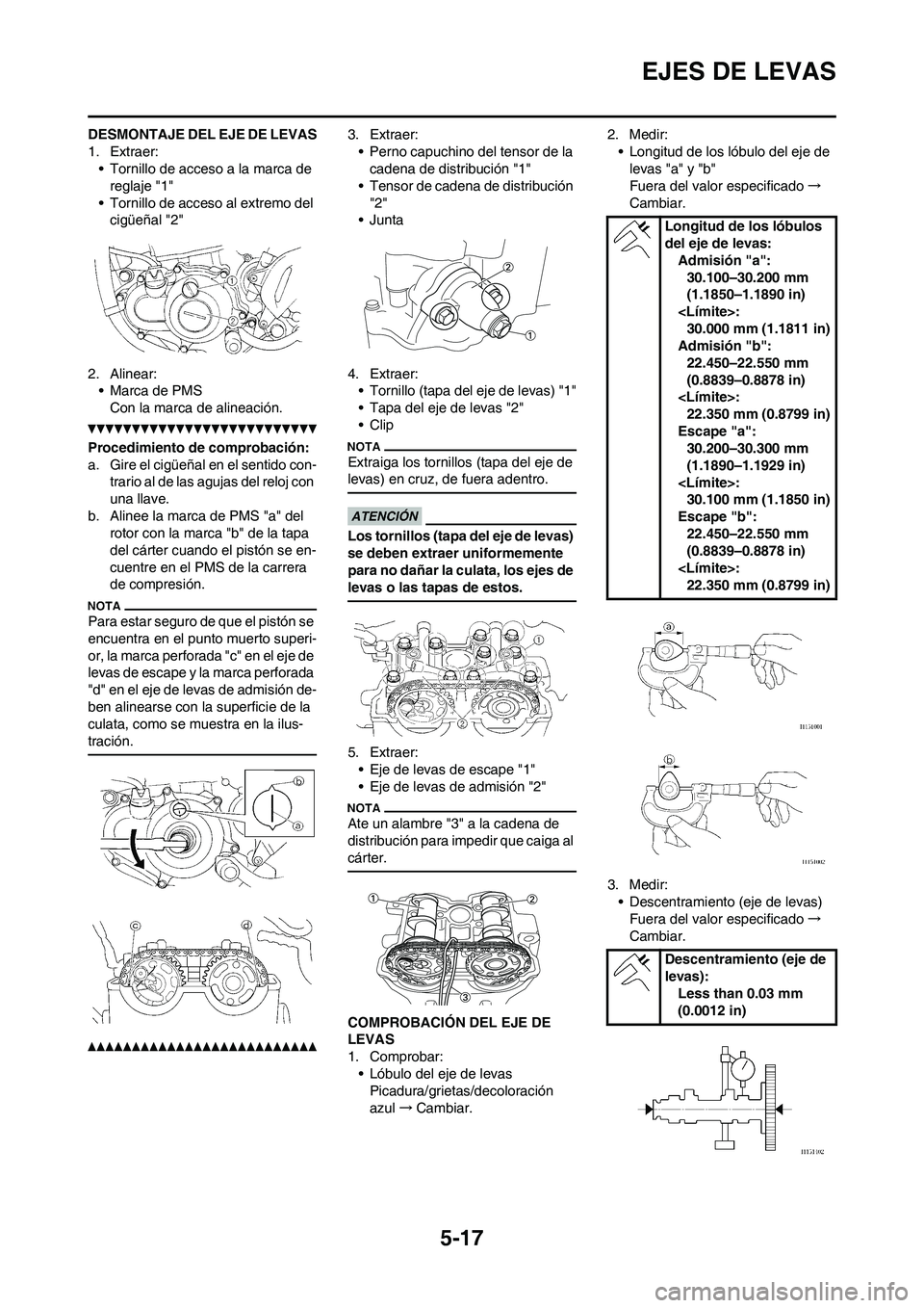 YAMAHA WR 450F 2011 Manuale de Empleo (in Spanish) 5-17
EJES DE LEVAS
DESMONTAJE DEL EJE DE LEVAS
1. Extraer:
• Tornillo de acceso a la marca de
reglaje "1"
• Tornillo de acceso al extremo del
cigüeñal "2"
2. Alinear:
• Marca de PMS
Con la m YAMAHA WR 450F 2011 Manuale de Empleo (in Spanish) 5-17
EJES DE LEVAS
DESMONTAJE DEL EJE DE LEVAS
1. Extraer:
• Tornillo de acceso a la marca de
reglaje "1"
• Tornillo de acceso al extremo del
cigüeñal "2"
2. Alinear:
• Marca de PMS
Con la m