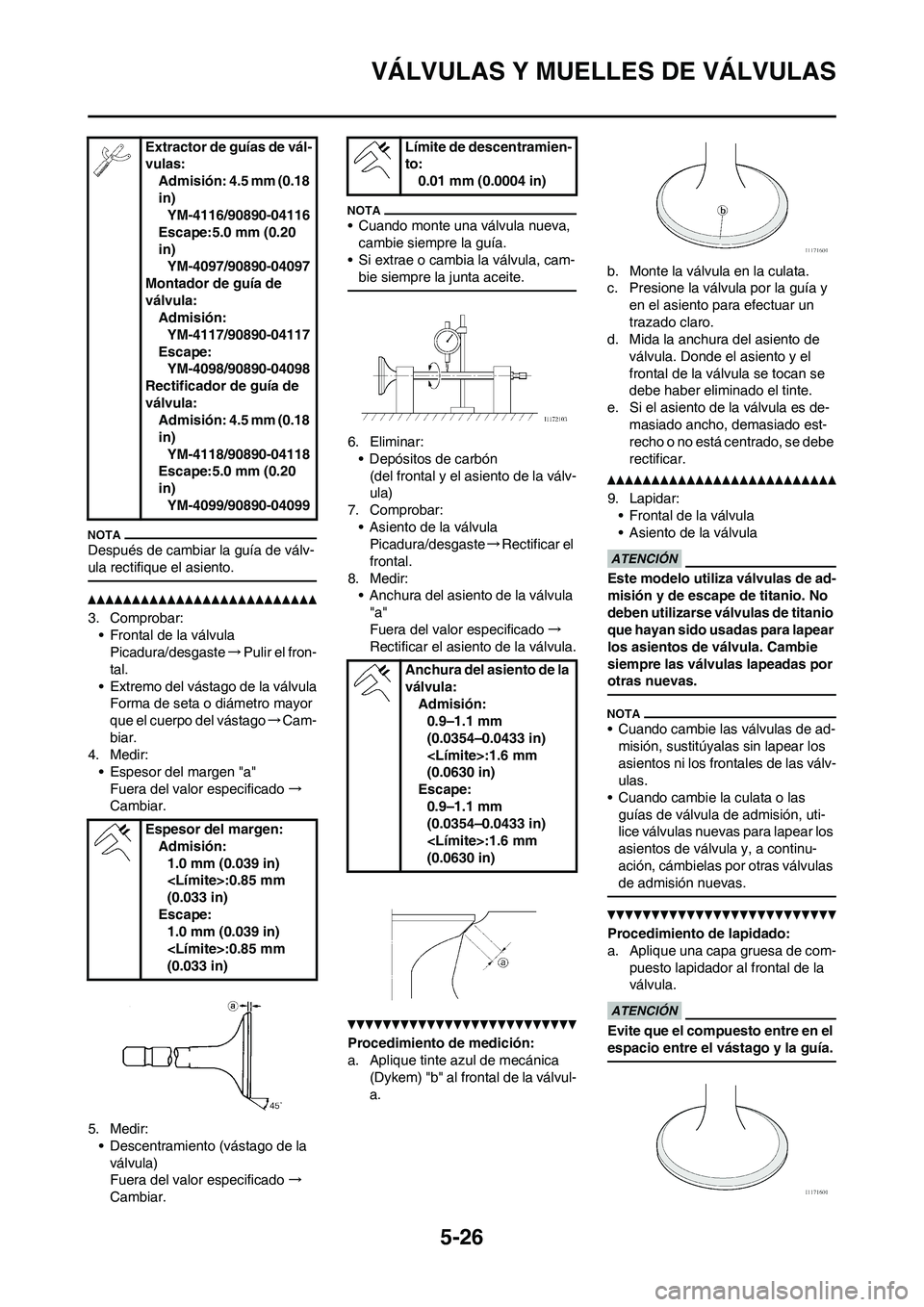 YAMAHA WR 450F 2011 Manuale de Empleo (in Spanish)
5-26
VÁLVULAS Y MUELLES DE VÁLVULAS
Después de cambiar la guía de válv-
ula rectifique el asiento.
3. Comprobar:• Frontal de la válvulaPicadura/desgaste →Pulir el fron-
tal.
• Extremo del YAMAHA WR 450F 2011 Manuale de Empleo (in Spanish)
5-26
VÁLVULAS Y MUELLES DE VÁLVULAS
Después de cambiar la guía de válv-
ula rectifique el asiento.
3. Comprobar:• Frontal de la válvulaPicadura/desgaste →Pulir el fron-
tal.
• Extremo del