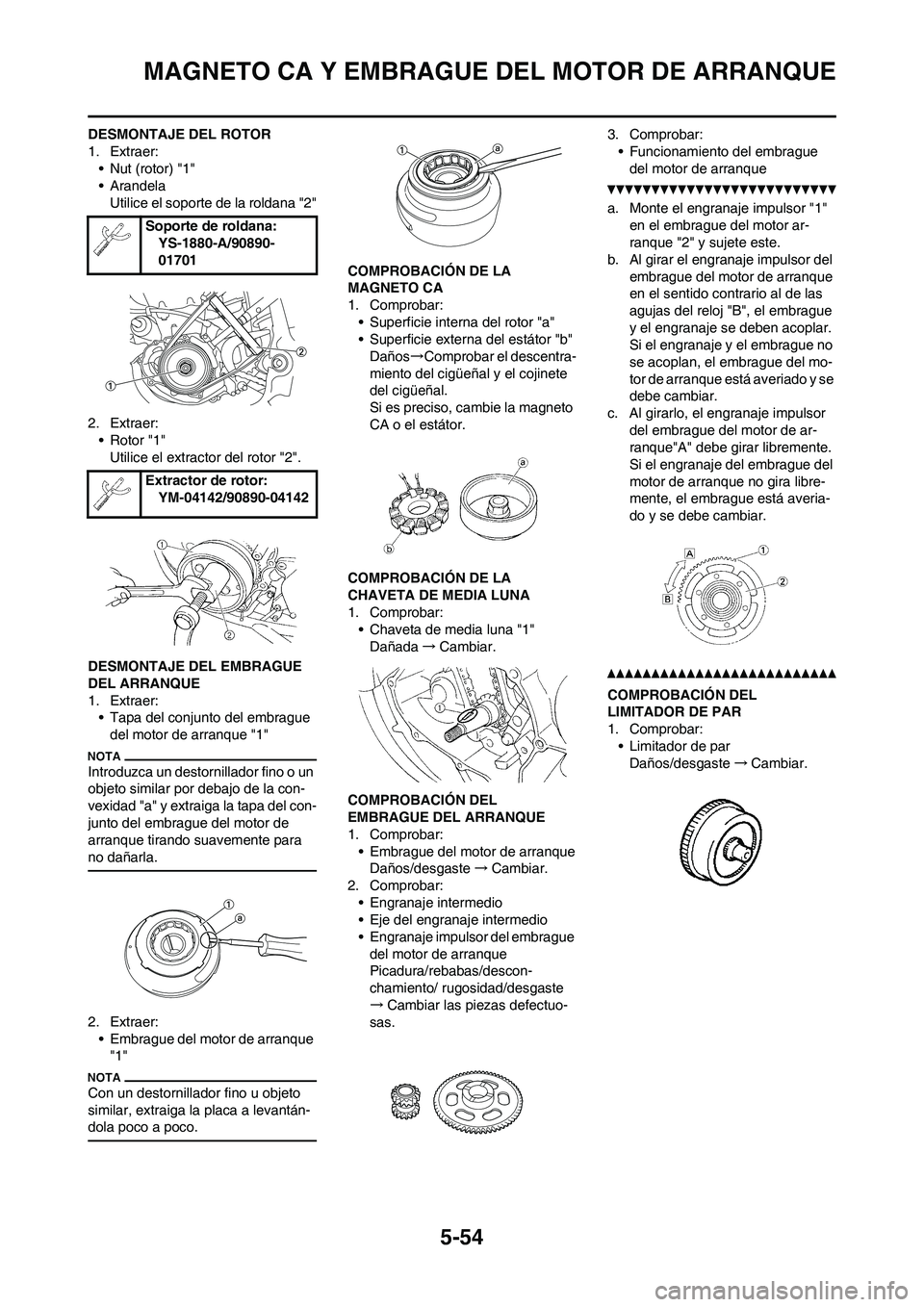 YAMAHA WR 450F 2011 Manuale de Empleo (in Spanish) 5-54
MAGNETO CA Y EMBRAGUE DEL MOTOR DE ARRANQUE
DESMONTAJE DEL ROTOR
1. Extraer:
• Nut (rotor) "1"
• Arandela
Utilice el soporte de la roldana "2"
2. Extraer:
• Rotor "1"
Utilice el extractor d YAMAHA WR 450F 2011 Manuale de Empleo (in Spanish) 5-54
MAGNETO CA Y EMBRAGUE DEL MOTOR DE ARRANQUE
DESMONTAJE DEL ROTOR
1. Extraer:
• Nut (rotor) "1"
• Arandela
Utilice el soporte de la roldana "2"
2. Extraer:
• Rotor "1"
Utilice el extractor d