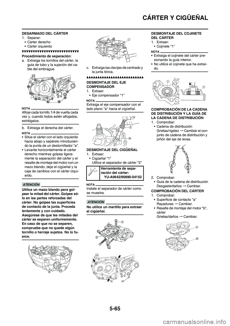 YAMAHA WR 450F 2011 Manuale de Empleo (in Spanish) 5-65
CÁRTER Y CIGÜEÑAL
DESARMADO DEL CÁRTER
1. Separar:
• Cárter derecho
• Cárter izquierdo
Procedimiento de separación:
a. Extraiga los tornillos del cárter, la
guía de tubo y la sujeci YAMAHA WR 450F 2011 Manuale de Empleo (in Spanish) 5-65
CÁRTER Y CIGÜEÑAL
DESARMADO DEL CÁRTER
1. Separar:
• Cárter derecho
• Cárter izquierdo
Procedimiento de separación:
a. Extraiga los tornillos del cárter, la
guía de tubo y la sujeci