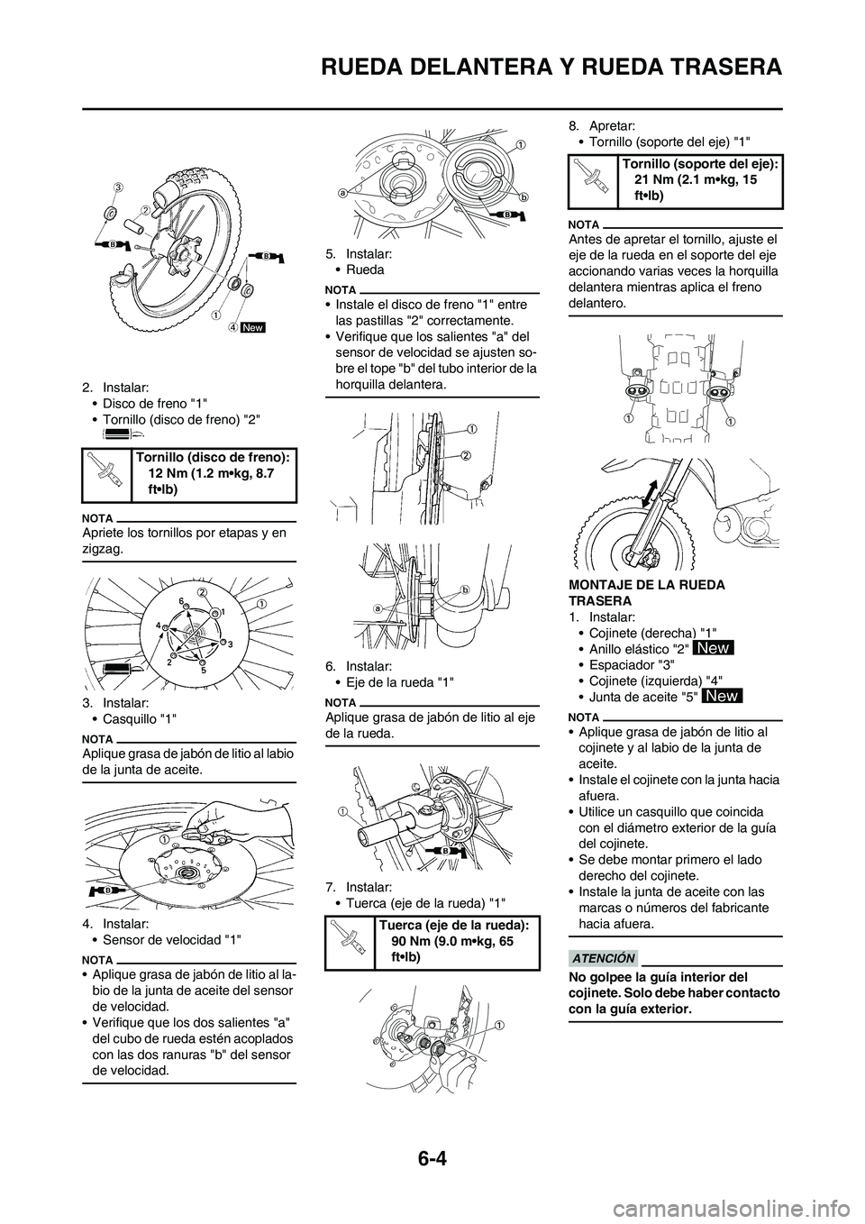 YAMAHA WR 450F 2011  Manuale de Empleo (in Spanish) 6-4
RUEDA DELANTERA Y RUEDA TRASERA
2. Instalar:
• Disco de freno "1"
• Tornillo (disco de freno) "2" 
Apriete los tornillos por etapas y en 
zigzag.
3. Instalar:
• Casquillo "1"
Aplique grasa d
