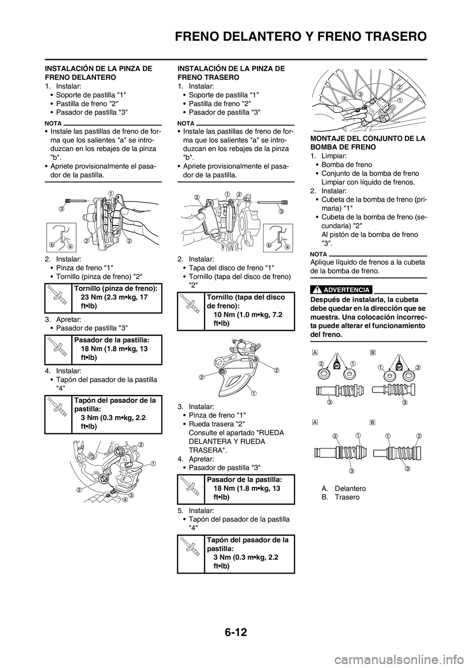 YAMAHA WR 450F 2011  Manuale de Empleo (in Spanish) 6-12
FRENO DELANTERO Y FRENO TRASERO
INSTALACIÓN DE LA PINZA DE 
FRENO DELANTERO
1. Instalar:
• Soporte de pastilla "1"
• Pastilla de freno "2"
• Pasador de pastilla "3"
• Instale las pastill
