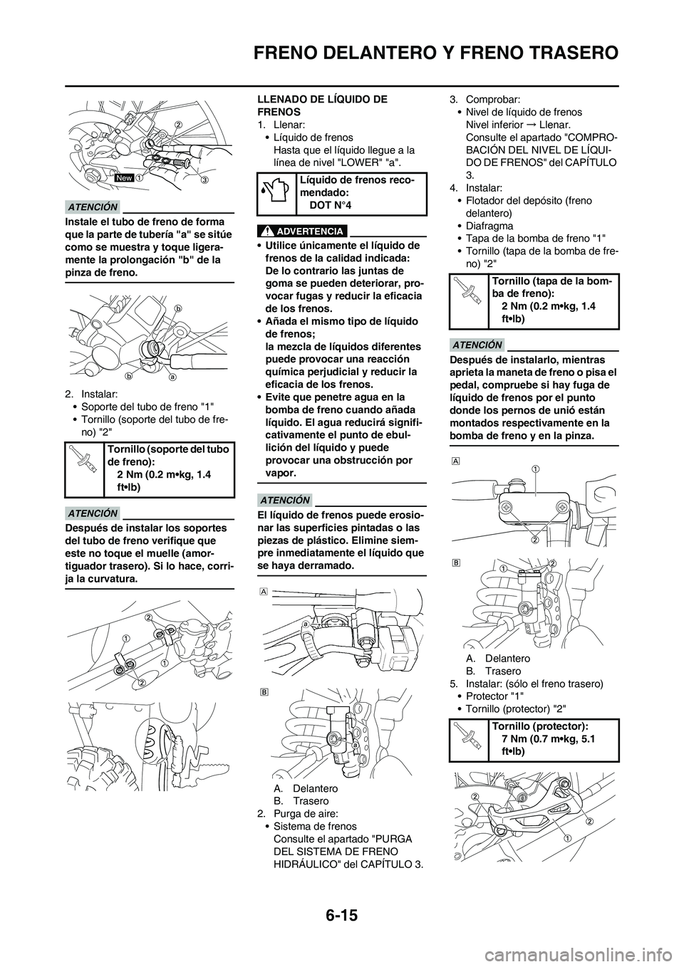YAMAHA WR 450F 2011 Manuale de Empleo (in Spanish) 6-15
FRENO DELANTERO Y FRENO TRASERO
Instale el tubo de freno de forma
que la parte de tubería "a" se sitúe
como se muestra y toque ligera-
mente la prolongación "b" de la
pinza de freno.
2. Ins YAMAHA WR 450F 2011 Manuale de Empleo (in Spanish) 6-15
FRENO DELANTERO Y FRENO TRASERO
Instale el tubo de freno de forma
que la parte de tubería "a" se sitúe
como se muestra y toque ligera-
mente la prolongación "b" de la
pinza de freno.
2. Ins