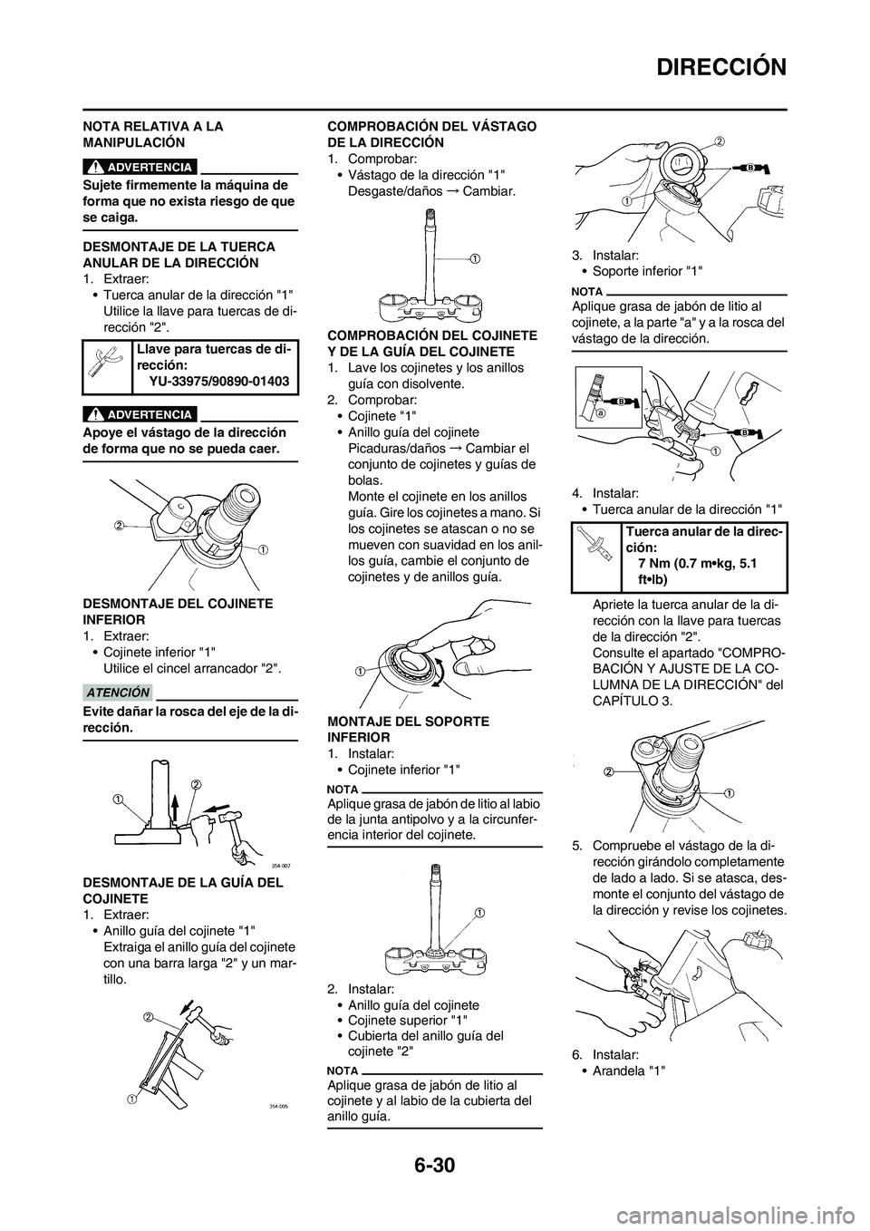 YAMAHA WR 450F 2011 Manuale de Empleo (in Spanish) 6-30
DIRECCIÓN
NOTA RELATIVA A LA
MANIPULACIÓN
Sujete firmemente la máquina de
forma que no exista riesgo de que
se caiga.
DESMONTAJE DE LA TUERCA
ANULAR DE LA DIRECCIÓN
1. Extraer:
• Tuerca YAMAHA WR 450F 2011 Manuale de Empleo (in Spanish) 6-30
DIRECCIÓN
NOTA RELATIVA A LA
MANIPULACIÓN
Sujete firmemente la máquina de
forma que no exista riesgo de que
se caiga.
DESMONTAJE DE LA TUERCA
ANULAR DE LA DIRECCIÓN
1. Extraer:
• Tuerca