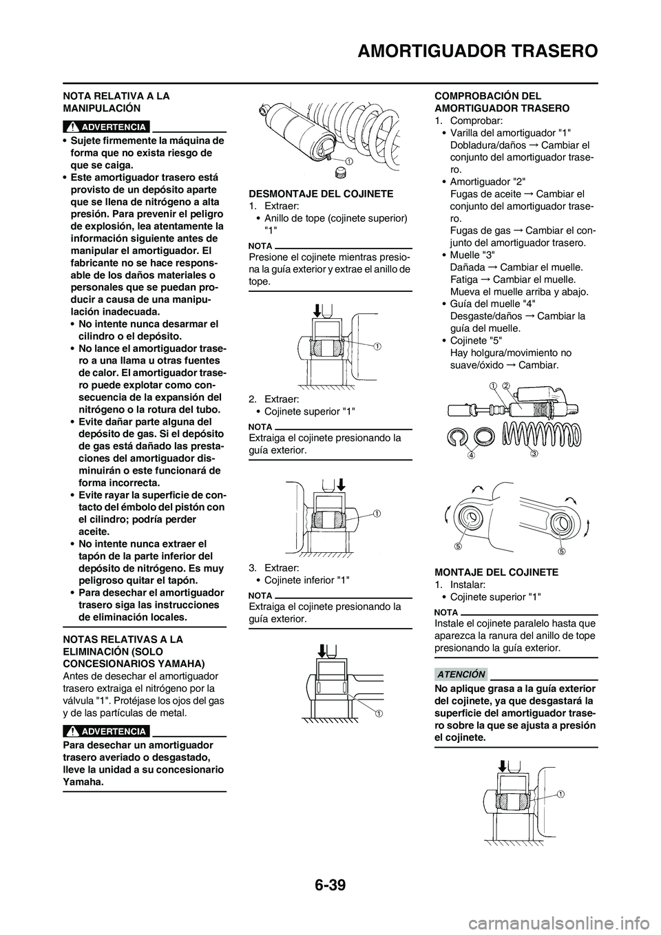 YAMAHA WR 450F 2011 Manuale de Empleo (in Spanish) 6-39
AMORTIGUADOR TRASERO
NOTA RELATIVA A LA
MANIPULACIÓN
• Sujete firmemente la máquina de
forma que no exista riesgo de
que se caiga.
• Este amortiguador trasero está
provisto de un depó YAMAHA WR 450F 2011 Manuale de Empleo (in Spanish) 6-39
AMORTIGUADOR TRASERO
NOTA RELATIVA A LA
MANIPULACIÓN
• Sujete firmemente la máquina de
forma que no exista riesgo de
que se caiga.
• Este amortiguador trasero está
provisto de un depó