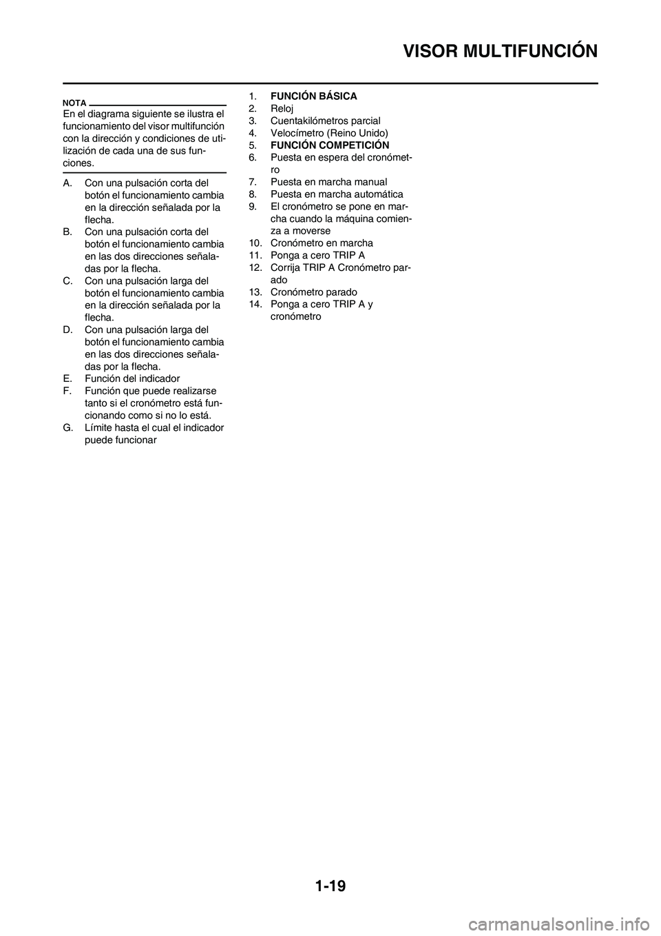 YAMAHA WR 450F 2011 Manuale de Empleo (in Spanish)
1-19
VISOR MULTIFUNCIÓN
En el diagrama siguiente se ilustra el
funcionamiento del visor multifunción
con la dirección y condiciones de uti-
lización de cada una de sus fun-
ciones.
A. Con una p YAMAHA WR 450F 2011 Manuale de Empleo (in Spanish)
1-19
VISOR MULTIFUNCIÓN
En el diagrama siguiente se ilustra el
funcionamiento del visor multifunción
con la dirección y condiciones de uti-
lización de cada una de sus fun-
ciones.
A. Con una p