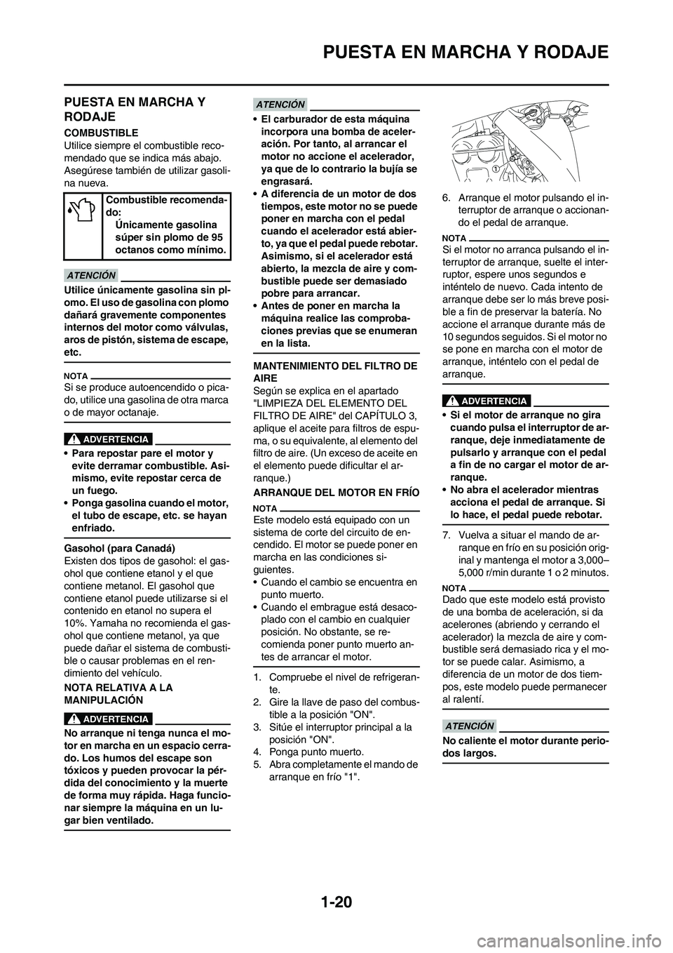 YAMAHA WR 450F 2011 Manuale de Empleo (in Spanish)
1-20
PUESTA EN MARCHA Y RODAJE
PUESTA EN MARCHA Y
RODAJE
COMBUSTIBLE
Utilice siempre el combustible reco-
mendado que se indica más abajo.
Asegúrese también de utilizar gasoli-
na nueva.
Utilice YAMAHA WR 450F 2011 Manuale de Empleo (in Spanish)
1-20
PUESTA EN MARCHA Y RODAJE
PUESTA EN MARCHA Y
RODAJE
COMBUSTIBLE
Utilice siempre el combustible reco-
mendado que se indica más abajo.
Asegúrese también de utilizar gasoli-
na nueva.
Utilice