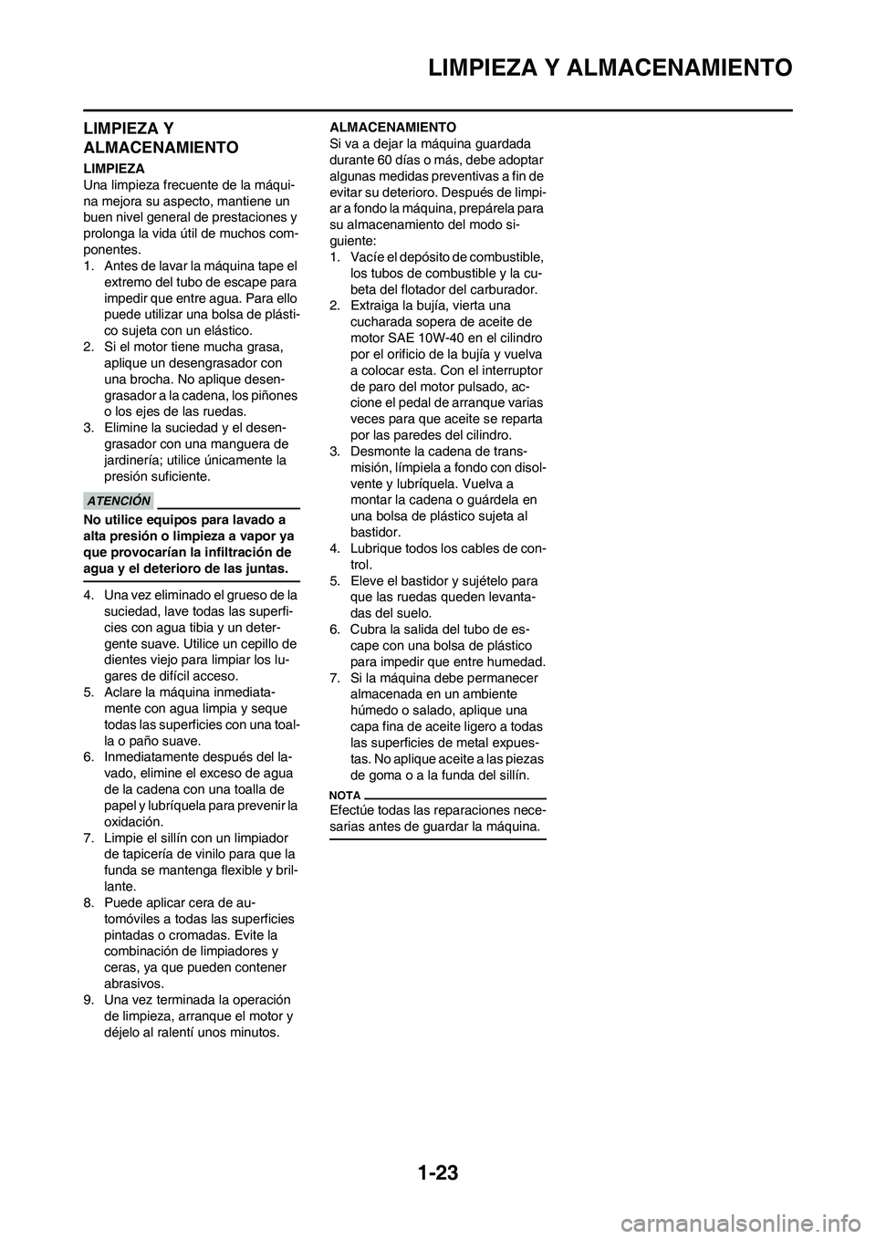 YAMAHA WR 450F 2011 Manuale de Empleo (in Spanish)
1-23
LIMPIEZA Y ALMACENAMIENTO
LIMPIEZA Y
ALMACENAMIENTO
LIMPIEZA
Una limpieza frecuente de la máqui-
na mejora su aspecto, mantiene un
buen nivel general de prestaciones y
prolonga la vida útil YAMAHA WR 450F 2011 Manuale de Empleo (in Spanish)
1-23
LIMPIEZA Y ALMACENAMIENTO
LIMPIEZA Y
ALMACENAMIENTO
LIMPIEZA
Una limpieza frecuente de la máqui-
na mejora su aspecto, mantiene un
buen nivel general de prestaciones y
prolonga la vida útil