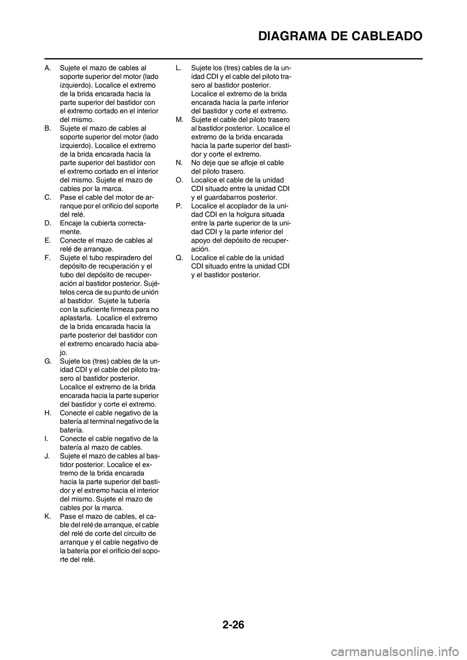 YAMAHA WR 450F 2011 Manuale de Empleo (in Spanish) 2-26
DIAGRAMA DE CABLEADO
A. Sujete el mazo de cables al
soporte superior del motor (lado
izquierdo). Localice el extremo
de la brida encarada hacia la
parte superior del bastidor con
el extremo YAMAHA WR 450F 2011 Manuale de Empleo (in Spanish) 2-26
DIAGRAMA DE CABLEADO
A. Sujete el mazo de cables al
soporte superior del motor (lado
izquierdo). Localice el extremo
de la brida encarada hacia la
parte superior del bastidor con
el extremo