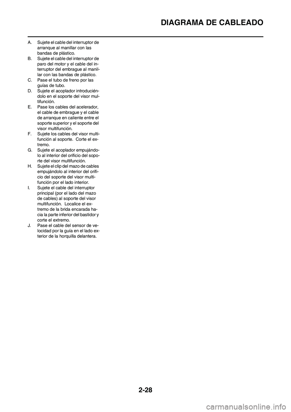YAMAHA WR 450F 2011 Manuale de Empleo (in Spanish) 2-28
DIAGRAMA DE CABLEADO
A. Sujete el cable del interruptor de
arranque al manillar con las
bandas de plástico.
B. Sujete el cable del interruptor de
paro del motor y el cable del in-
terruptor d YAMAHA WR 450F 2011 Manuale de Empleo (in Spanish) 2-28
DIAGRAMA DE CABLEADO
A. Sujete el cable del interruptor de
arranque al manillar con las
bandas de plástico.
B. Sujete el cable del interruptor de
paro del motor y el cable del in-
terruptor d