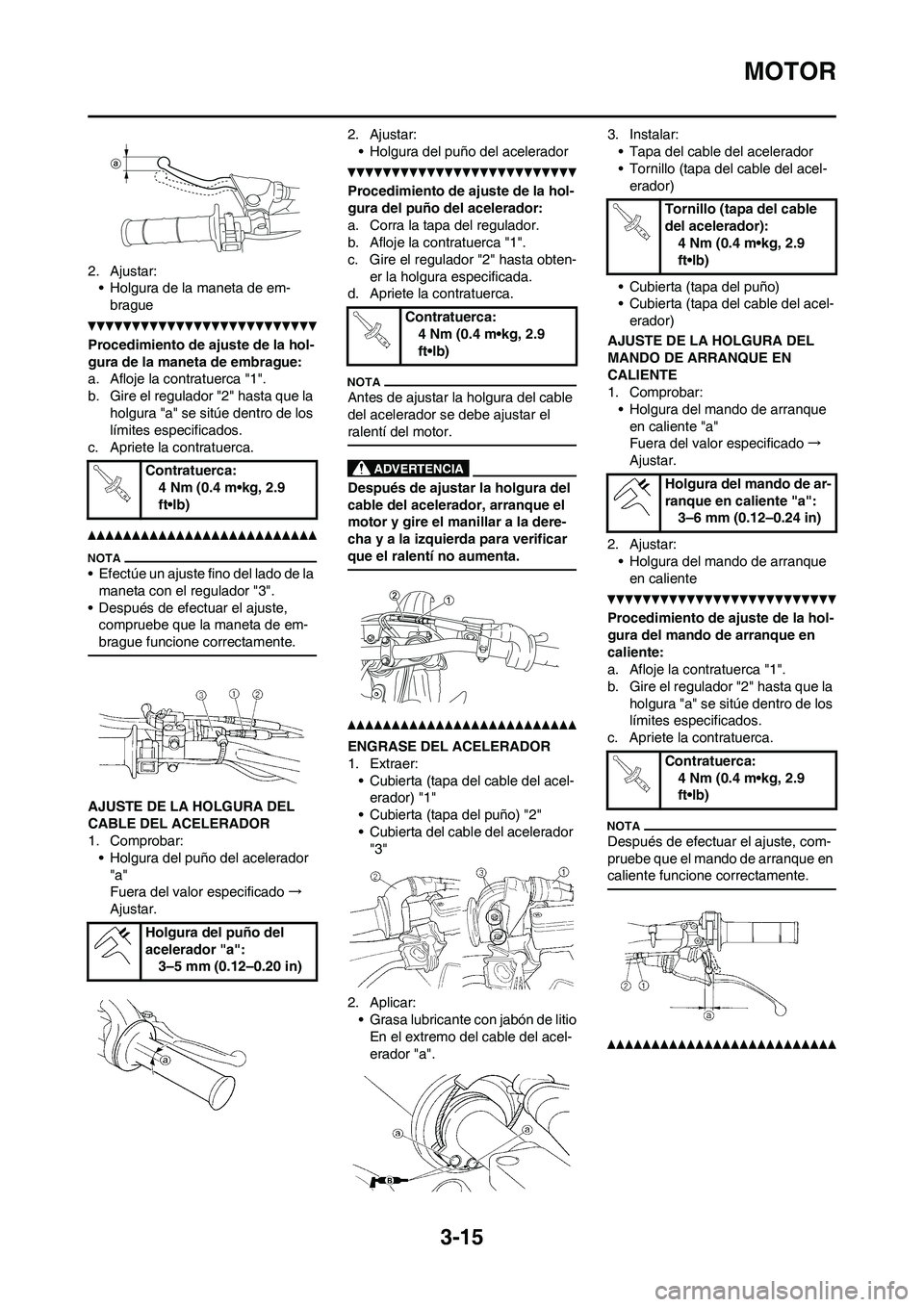 YAMAHA WR 450F 2011 Manuale de Empleo (in Spanish) 3-15
MOTOR
2. Ajustar:
• Holgura de la maneta de em-
brague
Procedimiento de ajuste de la hol-
gura de la maneta de embrague:
a. Afloje la contratuerca "1".
b. Gire el regulador "2" hasta que la
ho YAMAHA WR 450F 2011 Manuale de Empleo (in Spanish) 3-15
MOTOR
2. Ajustar:
• Holgura de la maneta de em-
brague
Procedimiento de ajuste de la hol-
gura de la maneta de embrague:
a. Afloje la contratuerca "1".
b. Gire el regulador "2" hasta que la
ho