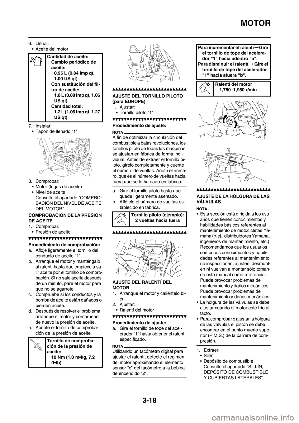 YAMAHA WR 450F 2011 Manuale de Empleo (in Spanish) 3-18
MOTOR
6. Llenar:
• Aceite del motor
7. Instalar:
• Tapón de llenado "1"
8. Comprobar:
• Motor (fugas de aceite)
• Nivel de aceite
Consulte el apartado "COMPRO-
BACIÓN DEL NIVEL DE ACEIT YAMAHA WR 450F 2011 Manuale de Empleo (in Spanish) 3-18
MOTOR
6. Llenar:
• Aceite del motor
7. Instalar:
• Tapón de llenado "1"
8. Comprobar:
• Motor (fugas de aceite)
• Nivel de aceite
Consulte el apartado "COMPRO-
BACIÓN DEL NIVEL DE ACEIT