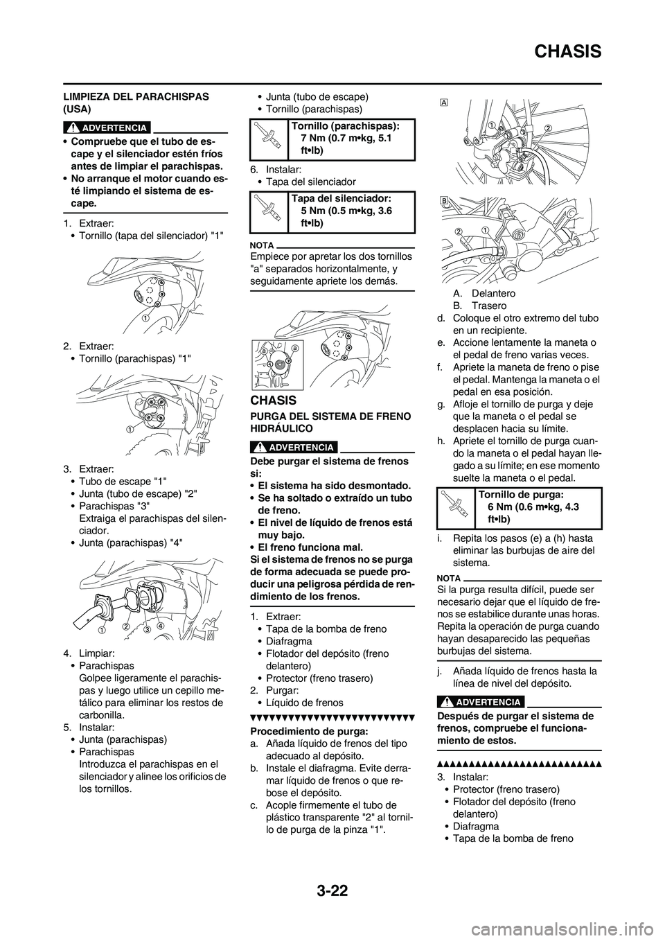 YAMAHA WR 450F 2011 Manuale de Empleo (in Spanish) 3-22
CHASIS
LIMPIEZA DEL PARACHISPAS
(USA)
• Compruebe que el tubo de es-
cape y el silenciador estén fríos
antes de limpiar el parachispas.
• No arranque el motor cuando es-
té limpiando el YAMAHA WR 450F 2011 Manuale de Empleo (in Spanish) 3-22
CHASIS
LIMPIEZA DEL PARACHISPAS
(USA)
• Compruebe que el tubo de es-
cape y el silenciador estén fríos
antes de limpiar el parachispas.
• No arranque el motor cuando es-
té limpiando el