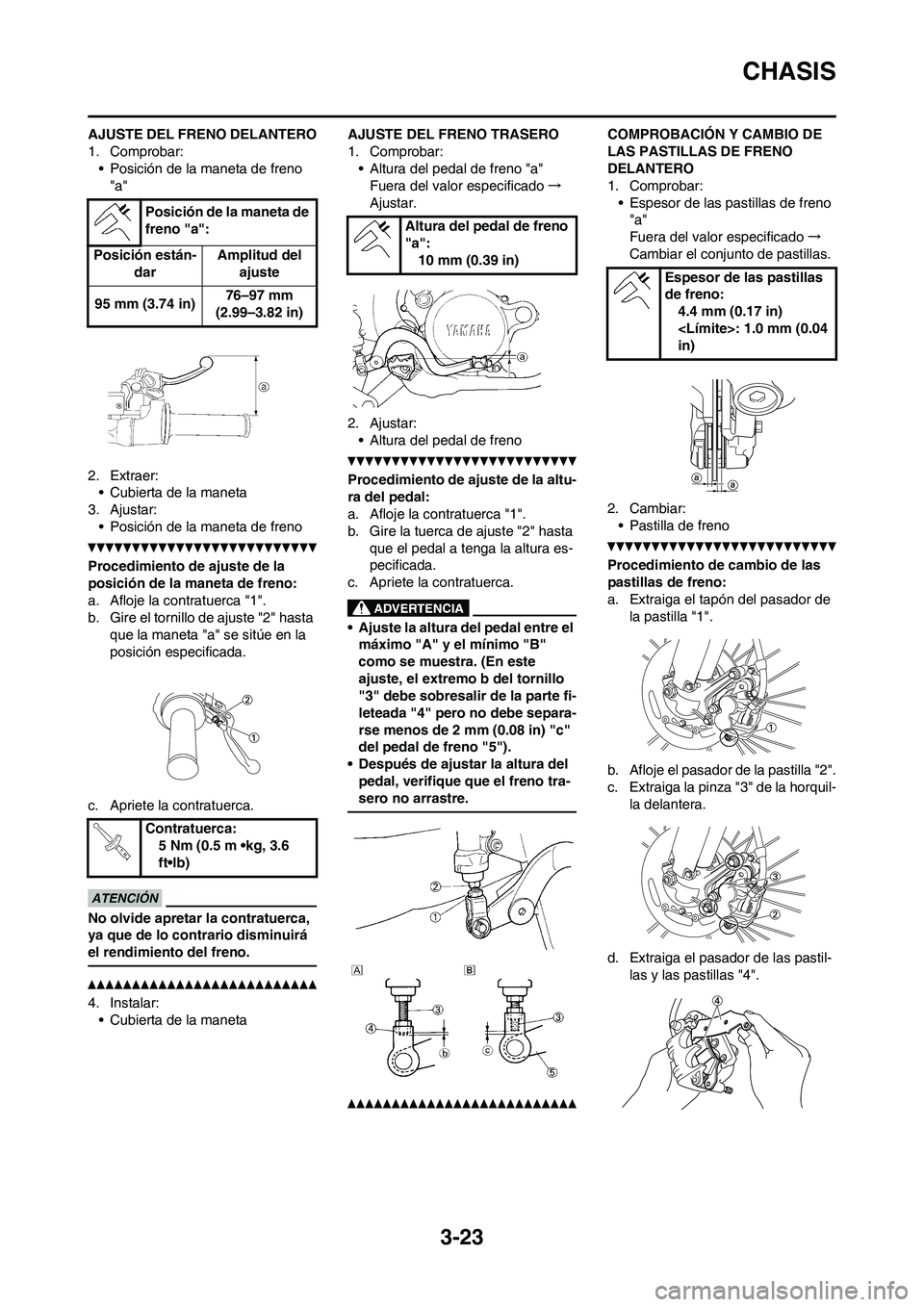 YAMAHA WR 450F 2011 Manuale de Empleo (in Spanish) 3-23
CHASIS
AJUSTE DEL FRENO DELANTERO
1. Comprobar:
• Posición de la maneta de freno
"a"
2. Extraer:
• Cubierta de la maneta
3. Ajustar:
• Posición de la maneta de freno
Procedimiento de aju YAMAHA WR 450F 2011 Manuale de Empleo (in Spanish) 3-23
CHASIS
AJUSTE DEL FRENO DELANTERO
1. Comprobar:
• Posición de la maneta de freno
"a"
2. Extraer:
• Cubierta de la maneta
3. Ajustar:
• Posición de la maneta de freno
Procedimiento de aju