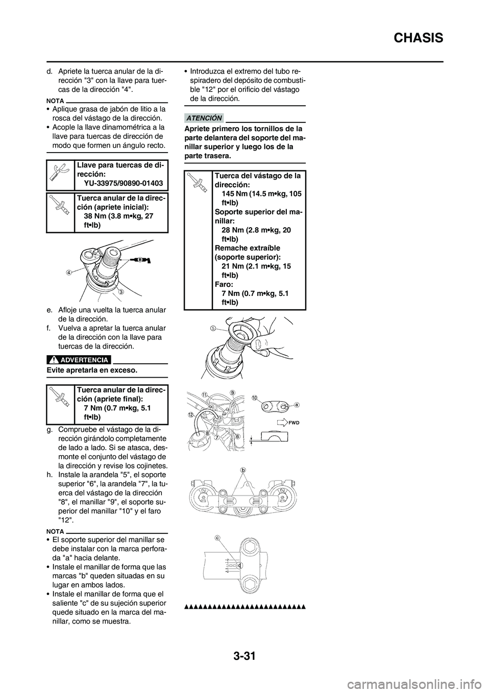 YAMAHA WR 450F 2011 Manuale de Empleo (in Spanish) 3-31
CHASIS
d. Apriete la tuerca anular de la di-
rección "3" con la llave para tuer-
cas de la dirección "4".
• Aplique grasa de jabón de litio a la
rosca del vástago de la dirección.
• Aco YAMAHA WR 450F 2011 Manuale de Empleo (in Spanish) 3-31
CHASIS
d. Apriete la tuerca anular de la di-
rección "3" con la llave para tuer-
cas de la dirección "4".
• Aplique grasa de jabón de litio a la
rosca del vástago de la dirección.
• Aco