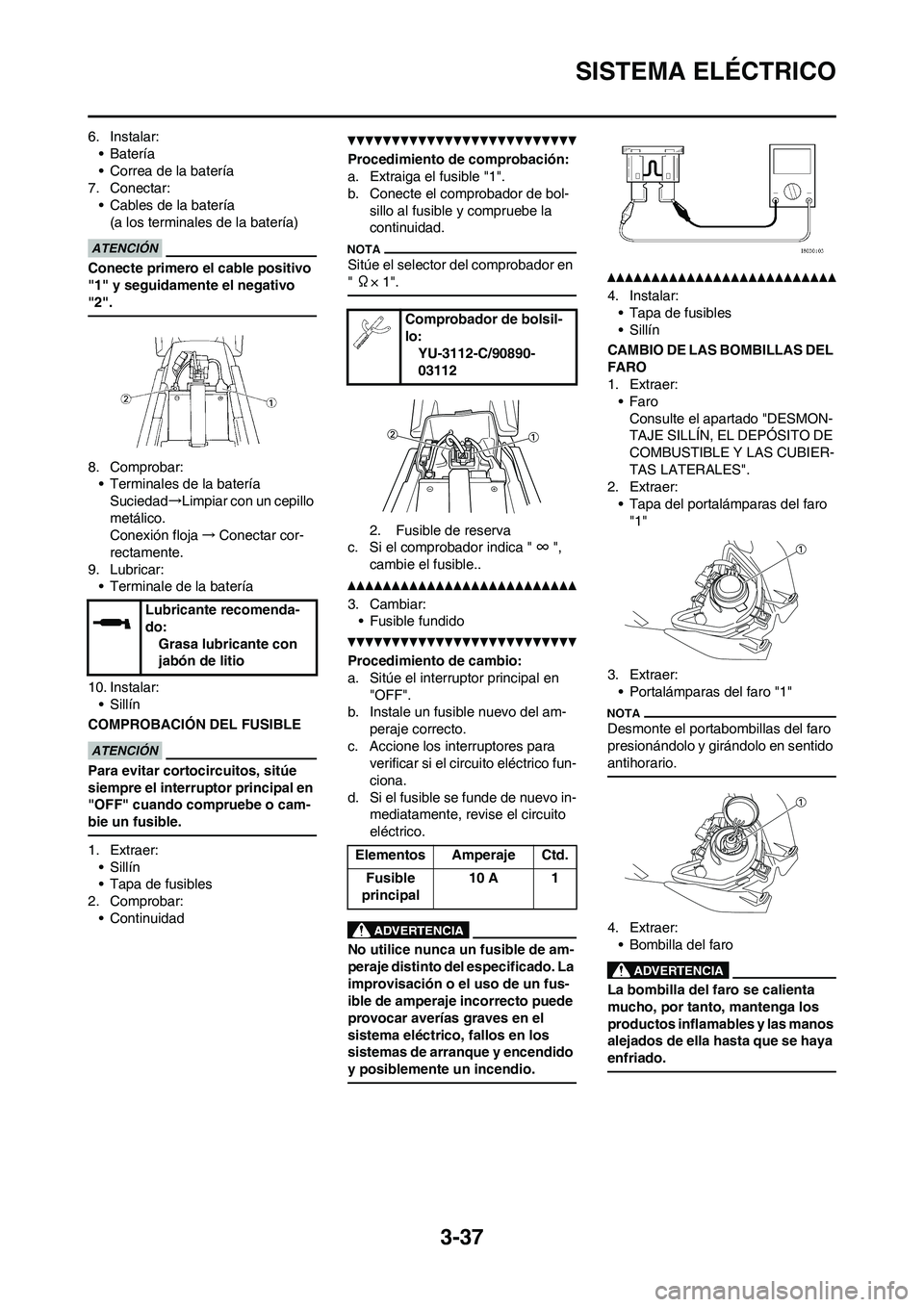 YAMAHA WR 450F 2011 Manuale de Empleo (in Spanish) 3-37
SISTEMA ELÉCTRICO
6. Instalar:
• Batería
• Correa de la batería
7. Conectar:
• Cables de la batería
(a los terminales de la batería)
Conecte primero el cable positivo
"1" y seguidamen YAMAHA WR 450F 2011 Manuale de Empleo (in Spanish) 3-37
SISTEMA ELÉCTRICO
6. Instalar:
• Batería
• Correa de la batería
7. Conectar:
• Cables de la batería
(a los terminales de la batería)
Conecte primero el cable positivo
"1" y seguidamen