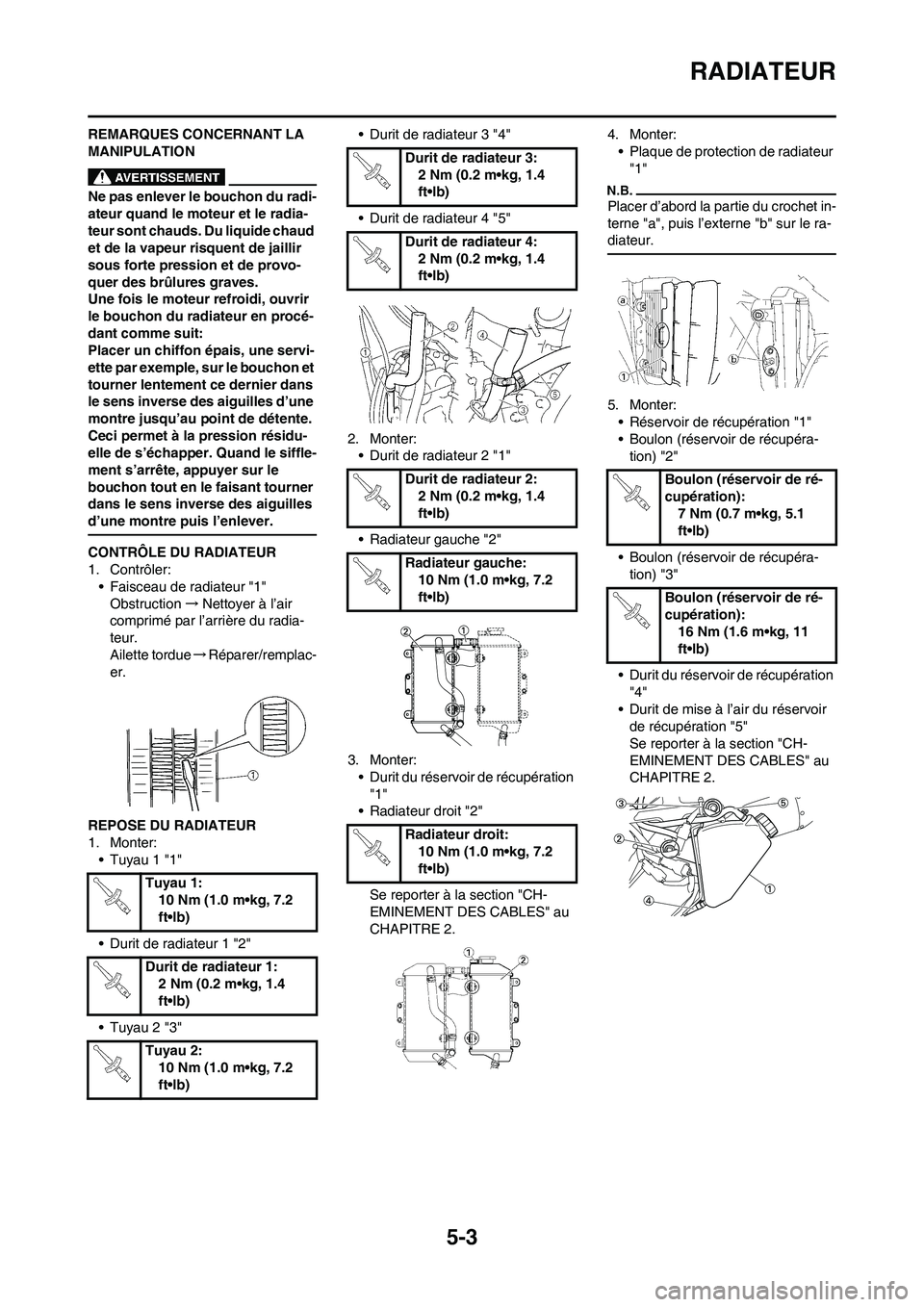 YAMAHA WR 450F 2011 Notices Demploi (in French) 5-3
RADIATEUR
REMARQUES CONCERNANT LA
MANIPULATION
Ne pas enlever le bouchon du radi-
ateur quand le moteur et le radia-
teur sont chauds. Du liquide chaud
et de la vapeur risquent de jaillir
sous YAMAHA WR 450F 2011 Notices Demploi (in French) 5-3
RADIATEUR
REMARQUES CONCERNANT LA
MANIPULATION
Ne pas enlever le bouchon du radi-
ateur quand le moteur et le radia-
teur sont chauds. Du liquide chaud
et de la vapeur risquent de jaillir
sous