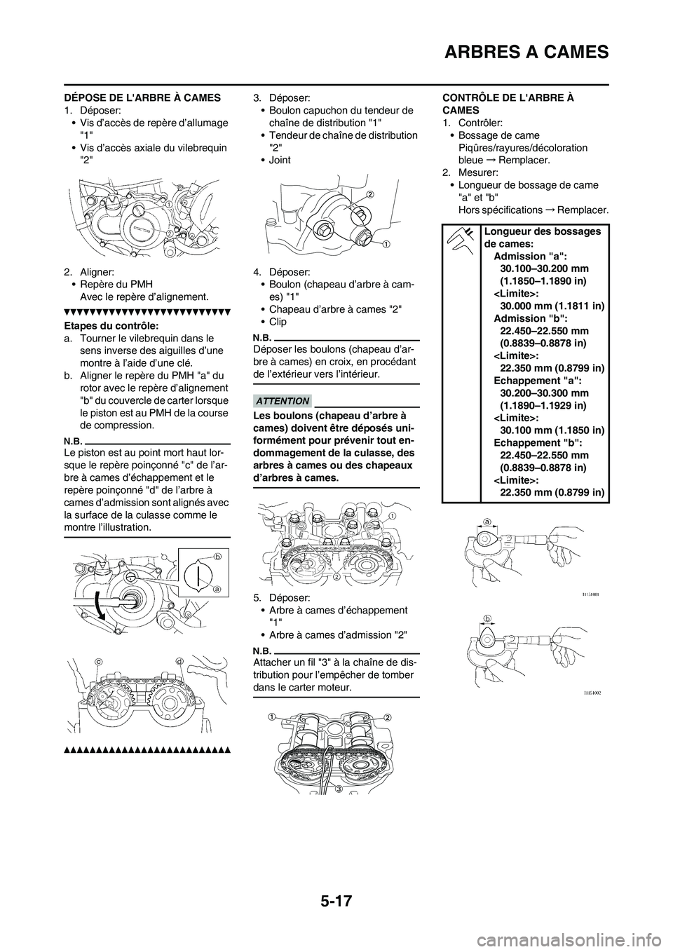 YAMAHA WR 450F 2011 Notices Demploi (in French) 5-17
ARBRES A CAMES
DÉPOSE DE LARBRE À CAMES
1. Déposer:
• Vis d’accès de repère d’allumage
"1"
• Vis d’accès axiale du vilebrequin
"2"
2. Aligner:
• Repère du PMH
Avec le repèr YAMAHA WR 450F 2011 Notices Demploi (in French) 5-17
ARBRES A CAMES
DÉPOSE DE LARBRE À CAMES
1. Déposer:
• Vis d’accès de repère d’allumage
"1"
• Vis d’accès axiale du vilebrequin
"2"
2. Aligner:
• Repère du PMH
Avec le repèr