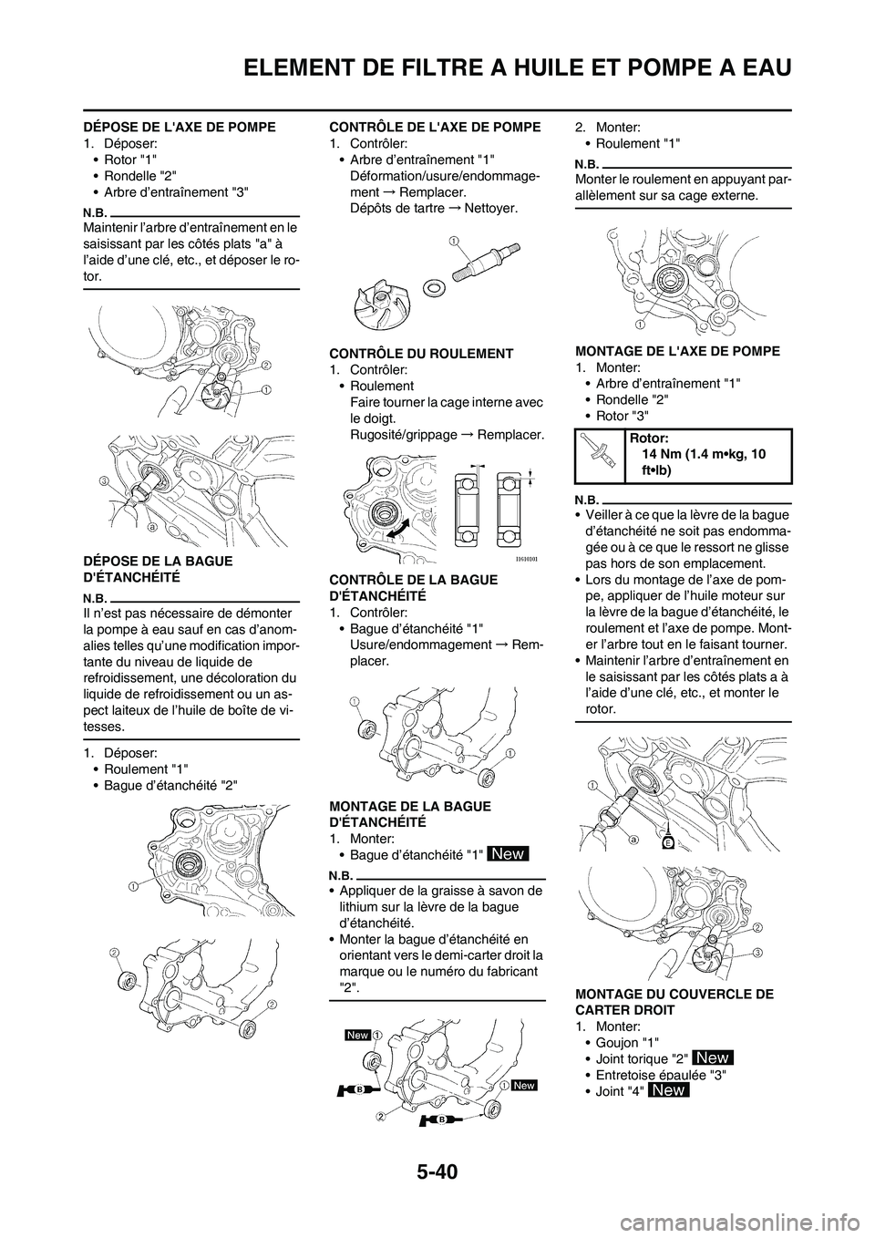 YAMAHA WR 450F 2011 Notices Demploi (in French) 5-40
ELEMENT DE FILTRE A HUILE ET POMPE A EAU
DÉPOSE DE LAXE DE POMPE
1. Déposer:
• Rotor "1"
• Rondelle "2"
• Arbre d’entraînement "3"
Maintenir l’arbre d’entraînement en le
saisiss YAMAHA WR 450F 2011 Notices Demploi (in French) 5-40
ELEMENT DE FILTRE A HUILE ET POMPE A EAU
DÉPOSE DE LAXE DE POMPE
1. Déposer:
• Rotor "1"
• Rondelle "2"
• Arbre d’entraînement "3"
Maintenir l’arbre d’entraînement en le
saisiss