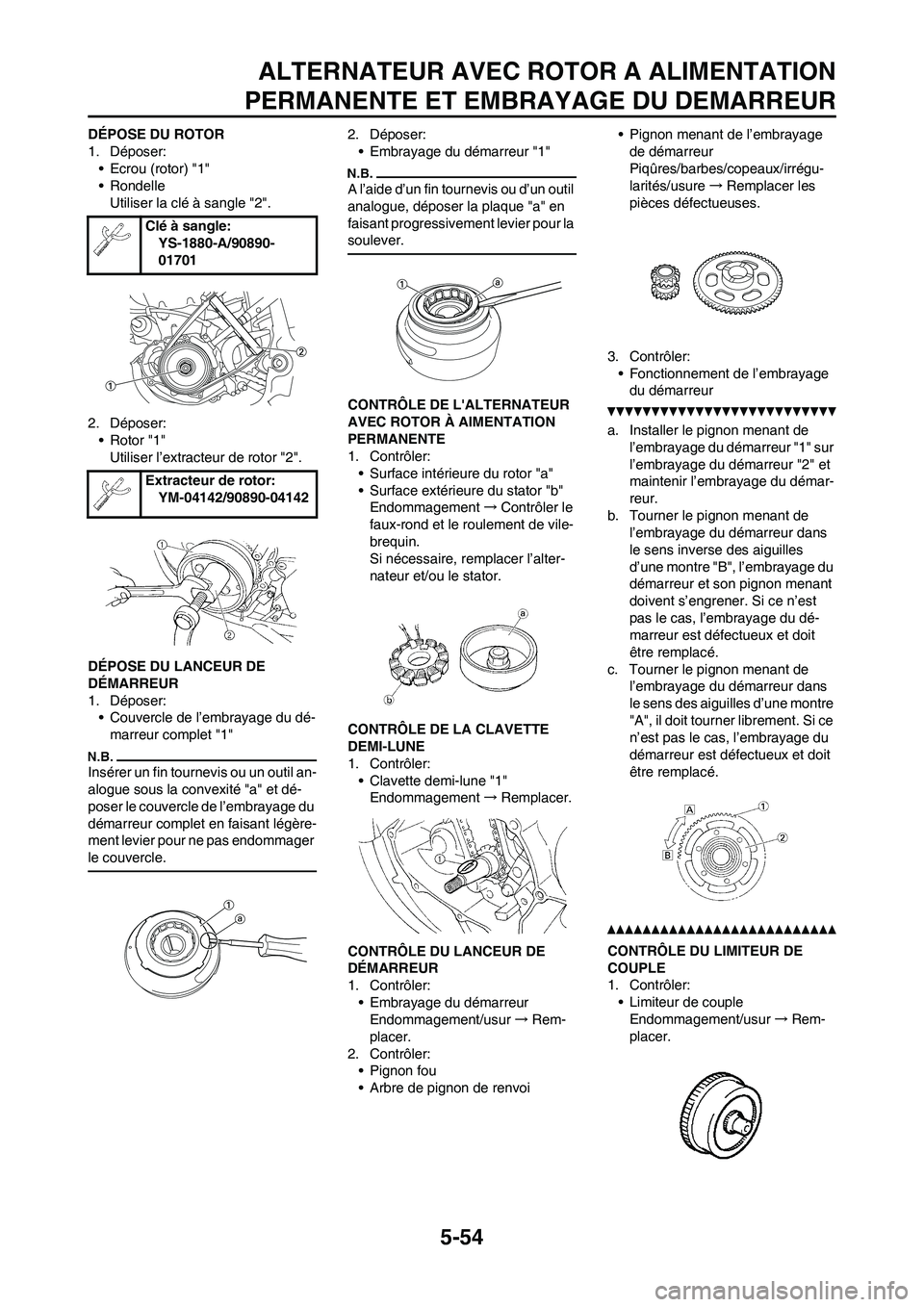 YAMAHA WR 450F 2011 Notices Demploi (in French) 5-54
ALTERNATEUR AVEC ROTOR A ALIMENTATION
PERMANENTE ET EMBRAYAGE DU DEMARREUR
DÉPOSE DU ROTOR
1. Déposer:
• Ecrou (rotor) "1"
• Rondelle
Utiliser la clé à sangle "2".
2. Déposer:
• Rotor YAMAHA WR 450F 2011 Notices Demploi (in French) 5-54
ALTERNATEUR AVEC ROTOR A ALIMENTATION
PERMANENTE ET EMBRAYAGE DU DEMARREUR
DÉPOSE DU ROTOR
1. Déposer:
• Ecrou (rotor) "1"
• Rondelle
Utiliser la clé à sangle "2".
2. Déposer:
• Rotor