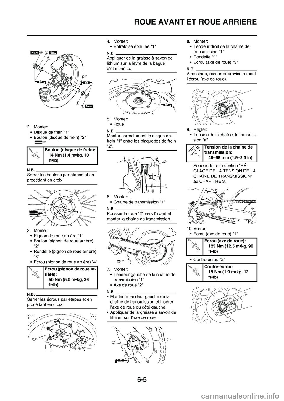 YAMAHA WR 450F 2011 Notices Demploi (in French) 6-5
ROUE AVANT ET ROUE ARRIERE
2. Monter:
• Disque de frein "1"
• Boulon (disque de frein) "2"
Serrer les boulons par étapes et en
procédant en croix.
3. Monter:
• Pignon de roue arrière "1 YAMAHA WR 450F 2011 Notices Demploi (in French) 6-5
ROUE AVANT ET ROUE ARRIERE
2. Monter:
• Disque de frein "1"
• Boulon (disque de frein) "2"
Serrer les boulons par étapes et en
procédant en croix.
3. Monter:
• Pignon de roue arrière "1