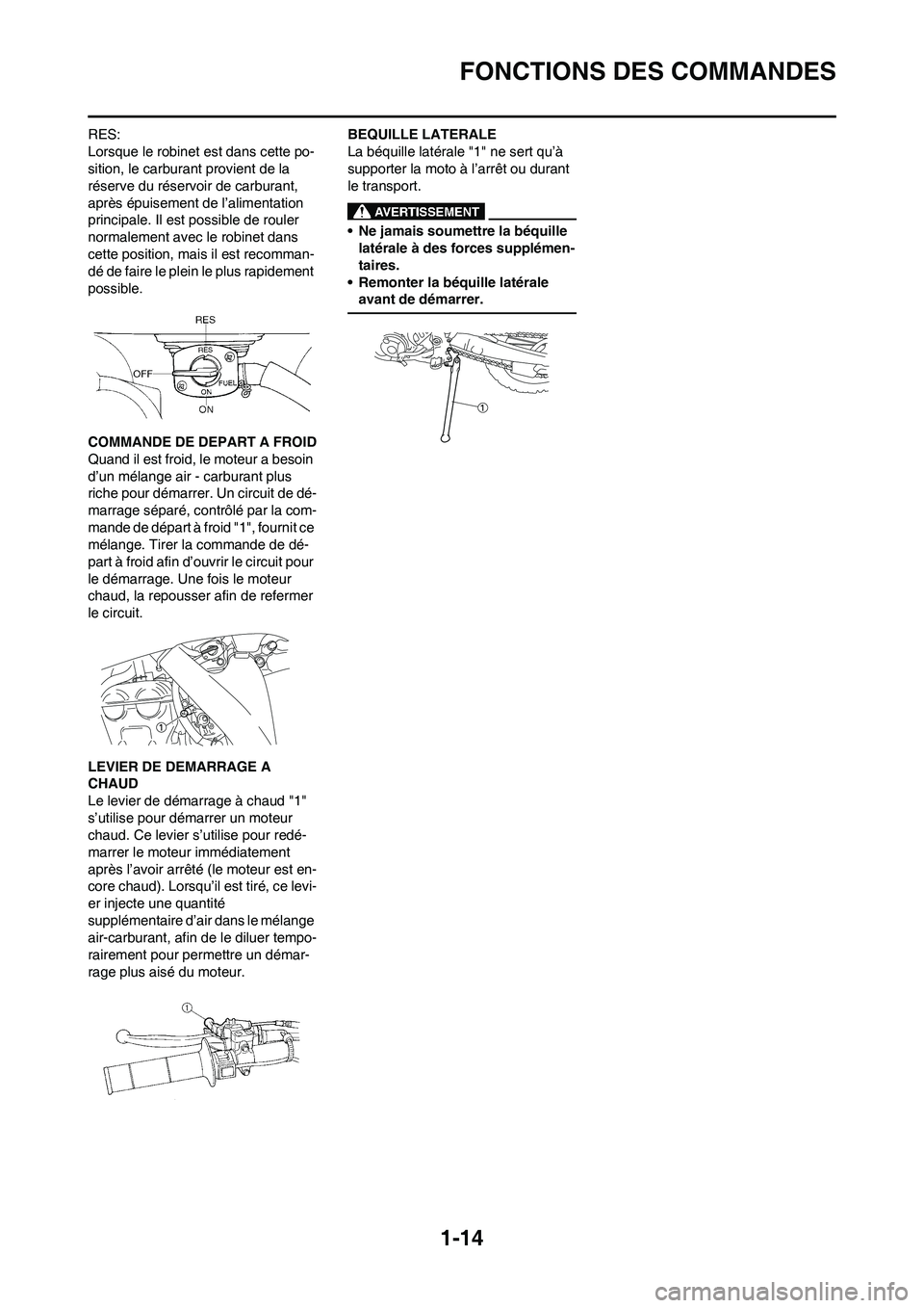 YAMAHA WR 450F 2011 Notices Demploi (in French)
1-14
FONCTIONS DES COMMANDES
RES:
Lorsque le robinet est dans cette po-
sition, le carburant provient de la
réserve du réservoir de carburant,
après épuisement de l’alimentation
principale. YAMAHA WR 450F 2011 Notices Demploi (in French)
1-14
FONCTIONS DES COMMANDES
RES:
Lorsque le robinet est dans cette po-
sition, le carburant provient de la
réserve du réservoir de carburant,
après épuisement de l’alimentation
principale.