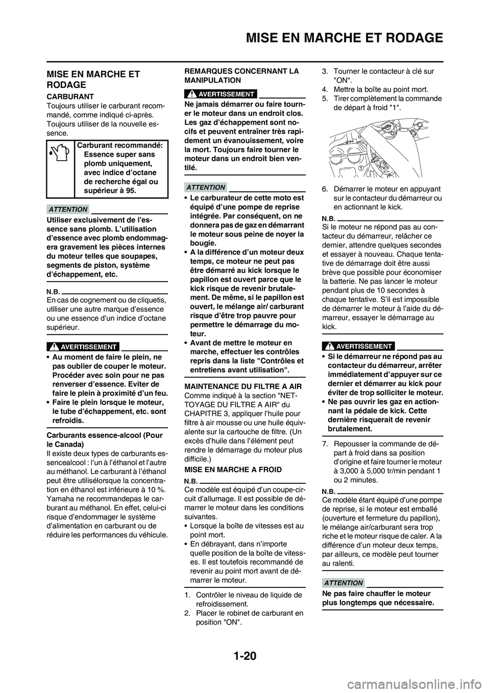 YAMAHA WR 450F 2011 Notices Demploi (in French)
1-20
MISE EN MARCHE ET RODAGE
MISE EN MARCHE ET
RODAGE
CARBURANT
Toujours utiliser le carburant recom-
mandé, comme indiqué ci-après.
Toujours utiliser de la nouvelle es-
sence.
Utiliser exclusi YAMAHA WR 450F 2011 Notices Demploi (in French)
1-20
MISE EN MARCHE ET RODAGE
MISE EN MARCHE ET
RODAGE
CARBURANT
Toujours utiliser le carburant recom-
mandé, comme indiqué ci-après.
Toujours utiliser de la nouvelle es-
sence.
Utiliser exclusi