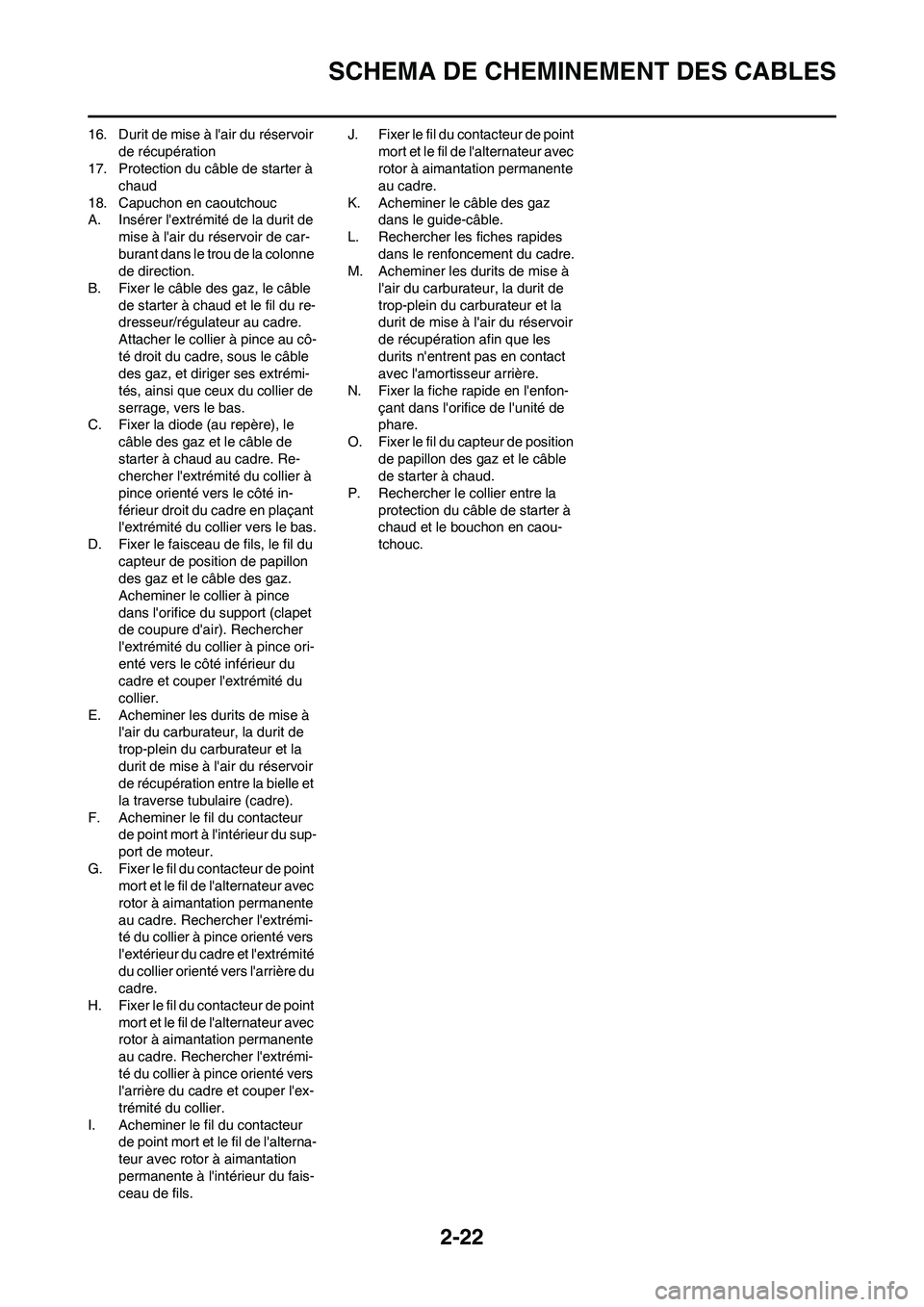YAMAHA WR 450F 2011 Notices Demploi (in French) 2-22
SCHEMA DE CHEMINEMENT DES CABLES
16. Durit de mise à lair du réservoir
de récupération
17. Protection du câble de starter à
chaud
18. Capuchon en caoutchouc
A. Insérer lextrémité de YAMAHA WR 450F 2011 Notices Demploi (in French) 2-22
SCHEMA DE CHEMINEMENT DES CABLES
16. Durit de mise à lair du réservoir
de récupération
17. Protection du câble de starter à
chaud
18. Capuchon en caoutchouc
A. Insérer lextrémité de