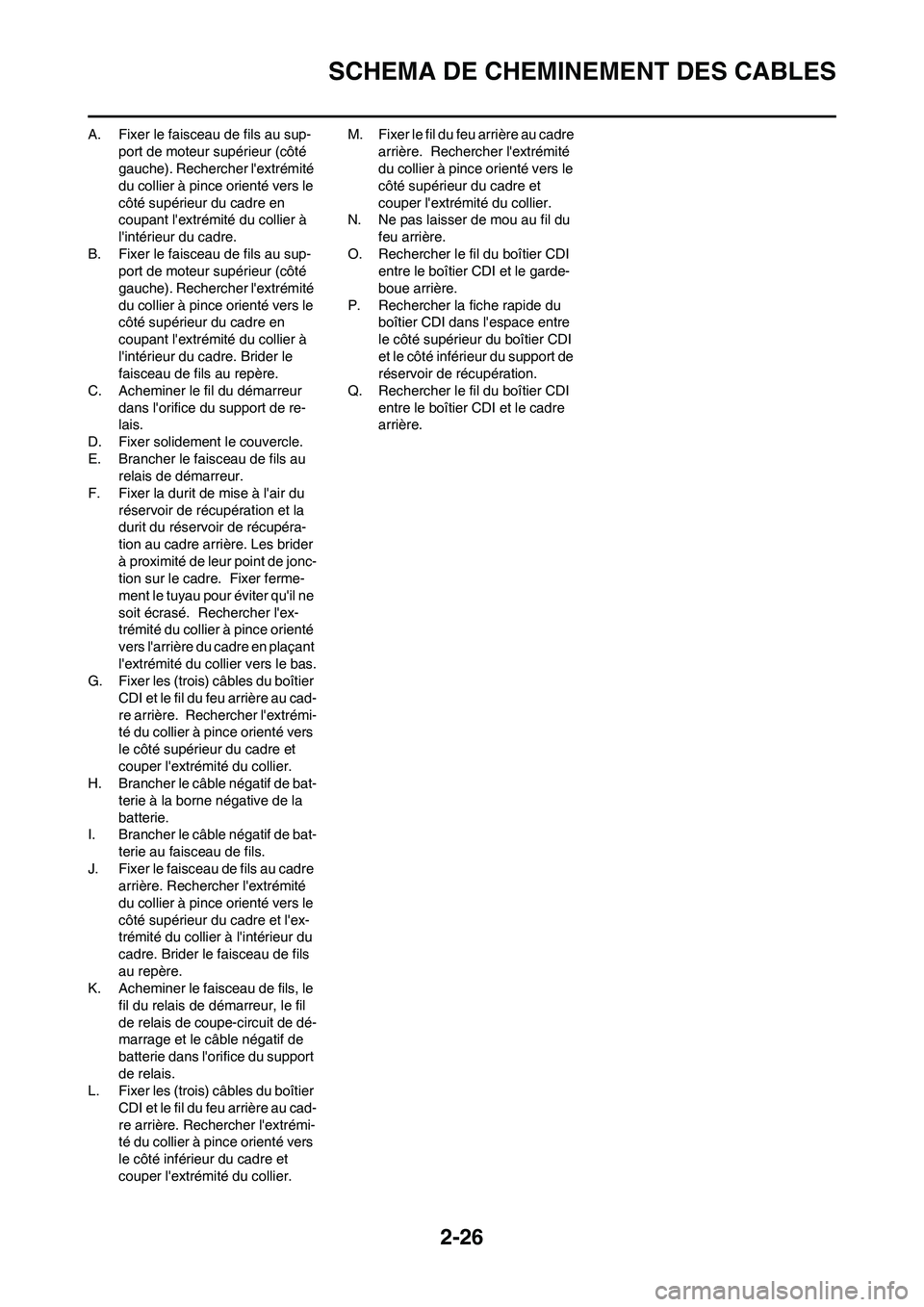 YAMAHA WR 450F 2011 Notices Demploi (in French) 2-26
SCHEMA DE CHEMINEMENT DES CABLES
A. Fixer le faisceau de fils au sup-
port de moteur supérieur (côté
gauche). Rechercher lextrémité
du collier à pince orienté vers le
côté supérieur YAMAHA WR 450F 2011 Notices Demploi (in French) 2-26
SCHEMA DE CHEMINEMENT DES CABLES
A. Fixer le faisceau de fils au sup-
port de moteur supérieur (côté
gauche). Rechercher lextrémité
du collier à pince orienté vers le
côté supérieur