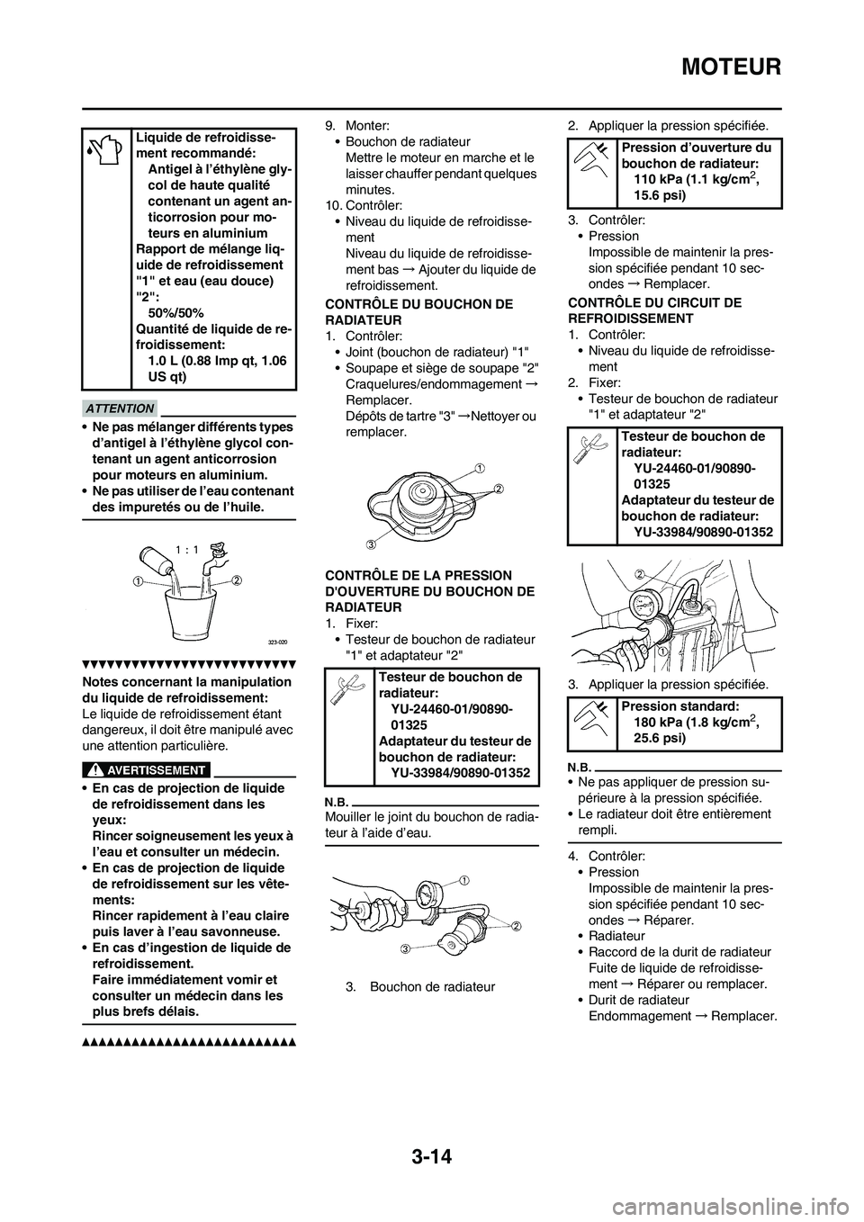 YAMAHA WR 450F 2011 Notices Demploi (in French) 3-14
MOTEUR
• Ne pas mélanger différents types
d’antigel à l’éthylène glycol con-
tenant un agent anticorrosion
pour moteurs en aluminium.
• Ne pas utiliser de l’eau contenant
des im YAMAHA WR 450F 2011 Notices Demploi (in French) 3-14
MOTEUR
• Ne pas mélanger différents types
d’antigel à l’éthylène glycol con-
tenant un agent anticorrosion
pour moteurs en aluminium.
• Ne pas utiliser de l’eau contenant
des im