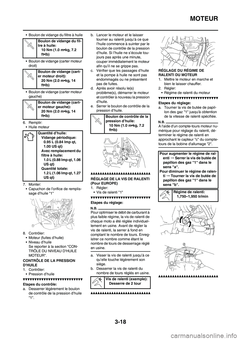 YAMAHA WR 450F 2011 Notices Demploi (in French) 3-18
MOTEUR
• Boulon de vidange du filtre à huile
• Boulon de vidange (carter moteur
droit)
• Boulon de vidange (carter moteur
gauche)
6. Remplir:
• Huile moteur
7. Monter:
• Capuchon de YAMAHA WR 450F 2011 Notices Demploi (in French) 3-18
MOTEUR
• Boulon de vidange du filtre à huile
• Boulon de vidange (carter moteur
droit)
• Boulon de vidange (carter moteur
gauche)
6. Remplir:
• Huile moteur
7. Monter:
• Capuchon de