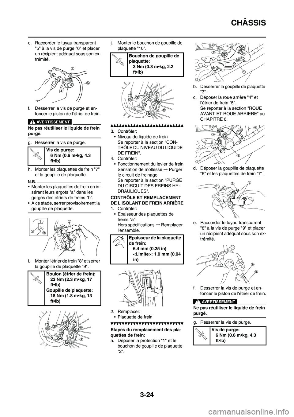 YAMAHA WR 450F 2011 Notices Demploi (in French) 3-24
CHÂSSIS
e. Raccorder le tuyau transparent
"5" Ã la vis de purge "6" et placer
un récipient adéquat sous son ex-
trémité.
f. Desserrer la vis de purge et en-
foncer le piston de létrier YAMAHA WR 450F 2011 Notices Demploi (in French) 3-24
CHÂSSIS
e. Raccorder le tuyau transparent
"5" Ã la vis de purge "6" et placer
un récipient adéquat sous son ex-
trémité.
f. Desserrer la vis de purge et en-
foncer le piston de létrier
