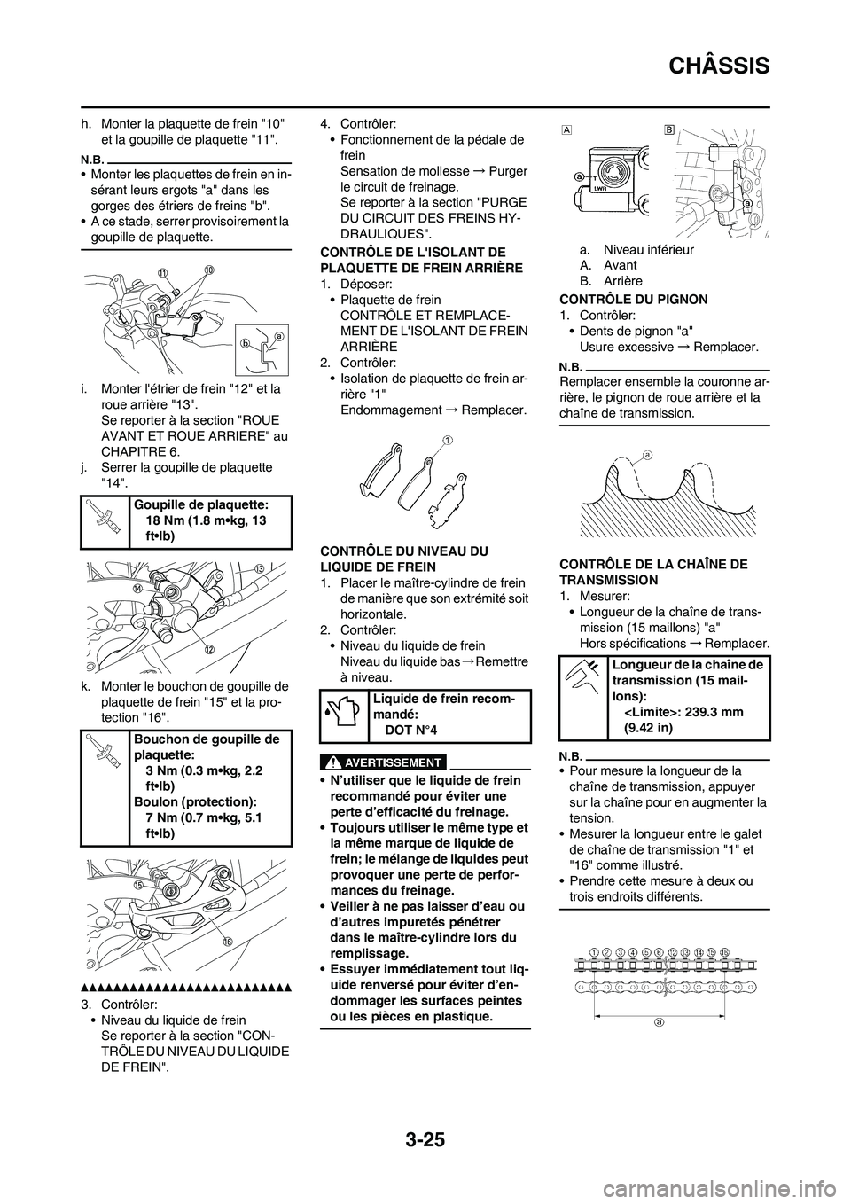 YAMAHA WR 450F 2011 Notices Demploi (in French) 3-25
CHÂSSIS
h. Monter la plaquette de frein "10"
et la goupille de plaquette "11".
• Monter les plaquettes de frein en in-
sérant leurs ergots "a" dans les
gorges des étriers de freins "b".
†YAMAHA WR 450F 2011 Notices Demploi (in French) 3-25
CHÂSSIS
h. Monter la plaquette de frein "10"
et la goupille de plaquette "11".
• Monter les plaquettes de frein en in-
sérant leurs ergots "a" dans les
gorges des étriers de freins "b".
â€