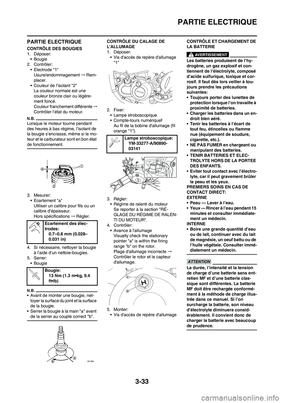 YAMAHA WR 450F 2011 Notices Demploi (in French) 3-33
PARTIE ELECTRIQUE
PARTIE ELECTRIQUE
CONTRÔLE DES BOUGIES
1. Déposer:
• Bougie
2. Contrôler:
• Electrode "1"
Usure/endommagement→Rem-
placer.
• Couleur de l’isolant "2"
La couleur nor YAMAHA WR 450F 2011 Notices Demploi (in French) 3-33
PARTIE ELECTRIQUE
PARTIE ELECTRIQUE
CONTRÔLE DES BOUGIES
1. Déposer:
• Bougie
2. Contrôler:
• Electrode "1"
Usure/endommagement→Rem-
placer.
• Couleur de l’isolant "2"
La couleur nor