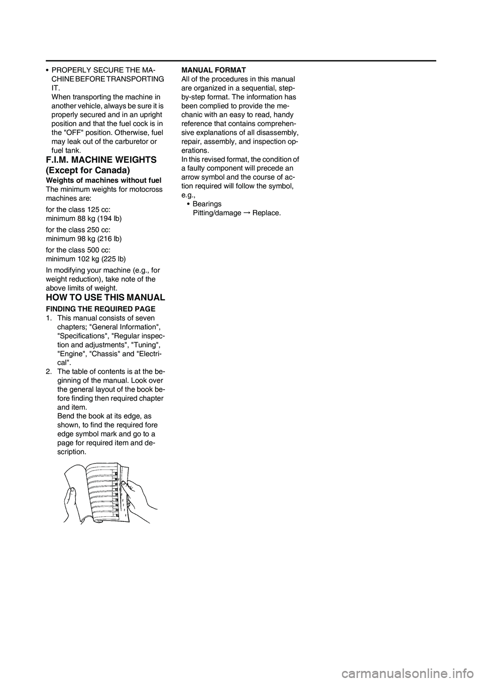 YAMAHA WR 450F 2010 Owners Manual
• PROPERLY SECURE THE MA-CHINE BEFORE TRANSPORTING
IT.
When transporting the machine in
another vehicle, always be sure it is
properly secured and in an upright
position and that the fuel cock YAMAHA WR 450F 2010 Owners Manual
• PROPERLY SECURE THE MA-CHINE BEFORE TRANSPORTING
IT.
When transporting the machine in
another vehicle, always be sure it is
properly secured and in an upright
position and that the fuel cock