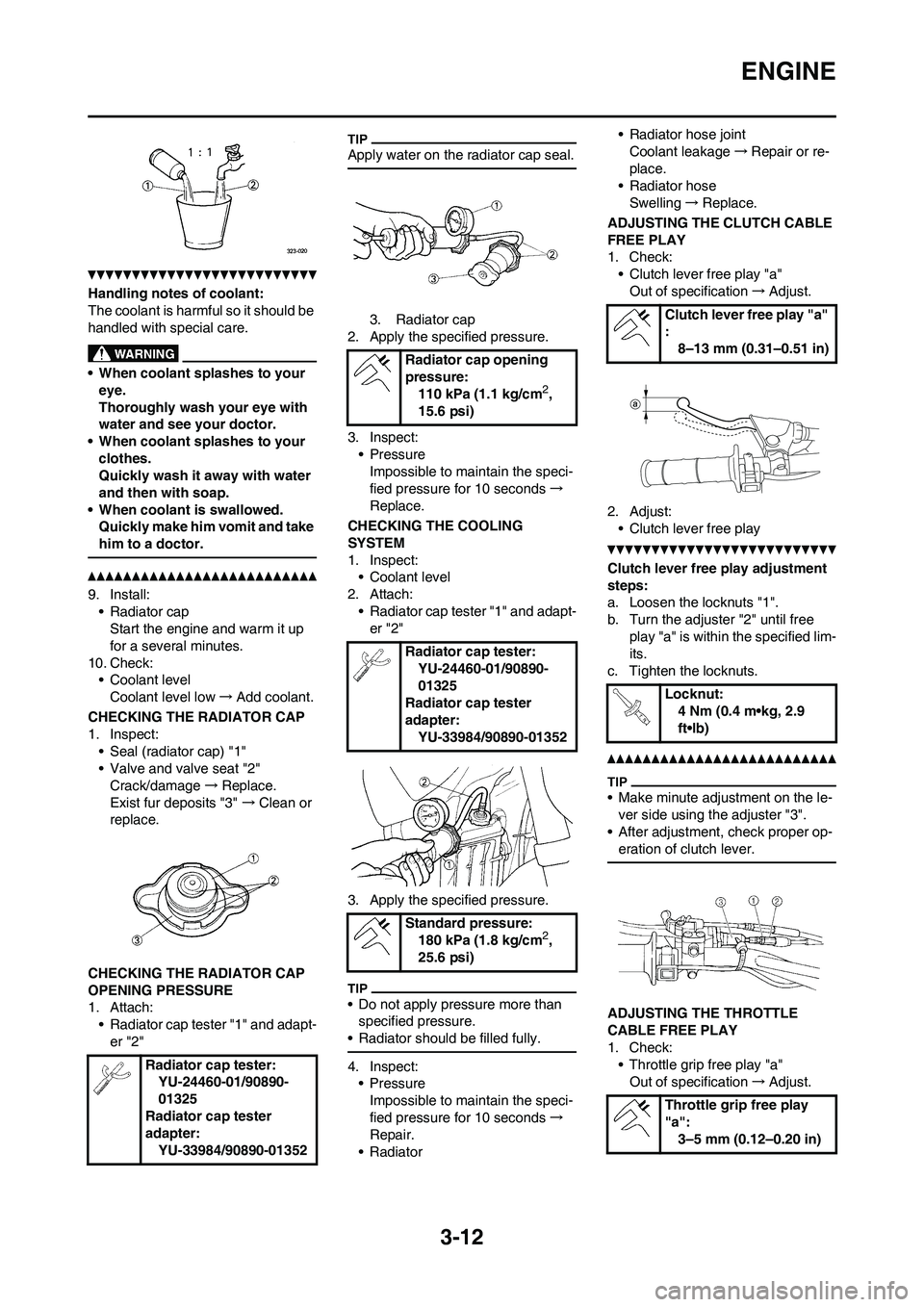 YAMAHA WR 450F 2010  Owners Manual 3-12
ENGINE
Handling notes of coolant:
The coolant is harmful so it should be 
handled with special care.
• When coolant splashes to your 
eye.
Thoroughly wash your eye with 
water and see your doct