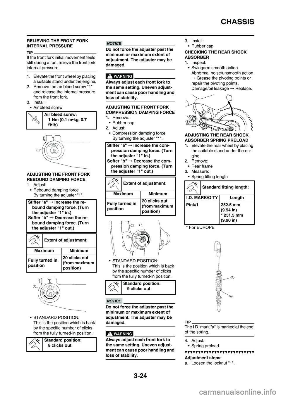 YAMAHA WR 450F 2010 Owners Manual 3-24
CHASSIS
RELIEVING THE FRONT FORK 
INTERNAL PRESSURE
If the front fork initial movement feels 
stiff during a run, relieve the front fork 
internal pressure.
1. Elevate the front wheel by placing 