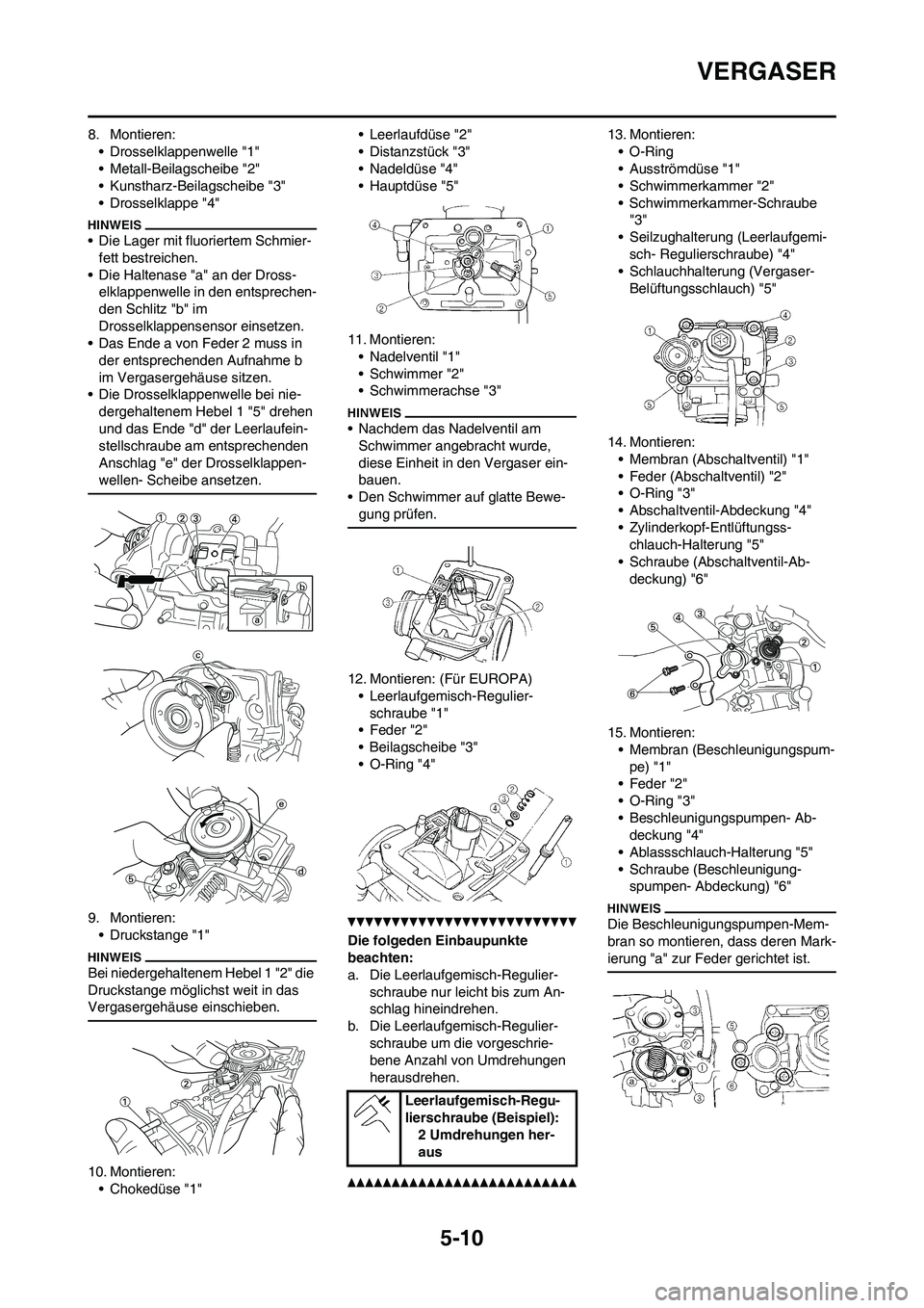 YAMAHA WR 450F 2010  Betriebsanleitungen (in German) 5-10
VERGASER
8. Montieren:
• Drosselklappenwelle "1"
• Metall-Beilagscheibe "2"
• Kunstharz-Beilagscheibe "3"
• Drosselklappe "4"
• Die Lager mit fluoriertem Schmier-
fett bestreichen.
• 
