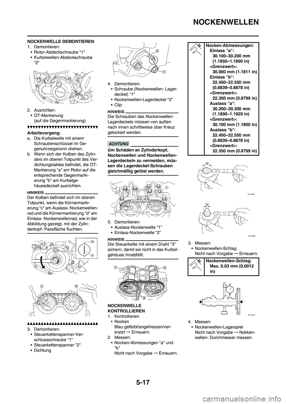 YAMAHA WR 450F 2010 Betriebsanleitungen (in German) 5-17
NOCKENWELLEN
NOCKENWELLE DEMONTIEREN
1. Demontieren:
• Rotor-Abdeckschraube "1"
• Kurbelwellen-Abdeckschraube
"2"
2. Ausrichten:
• OT-Markierung
(auf die Gegenmarkierung)
Arbeitsvorgang:
a YAMAHA WR 450F 2010 Betriebsanleitungen (in German) 5-17
NOCKENWELLEN
NOCKENWELLE DEMONTIEREN
1. Demontieren:
• Rotor-Abdeckschraube "1"
• Kurbelwellen-Abdeckschraube
"2"
2. Ausrichten:
• OT-Markierung
(auf die Gegenmarkierung)
Arbeitsvorgang:
a