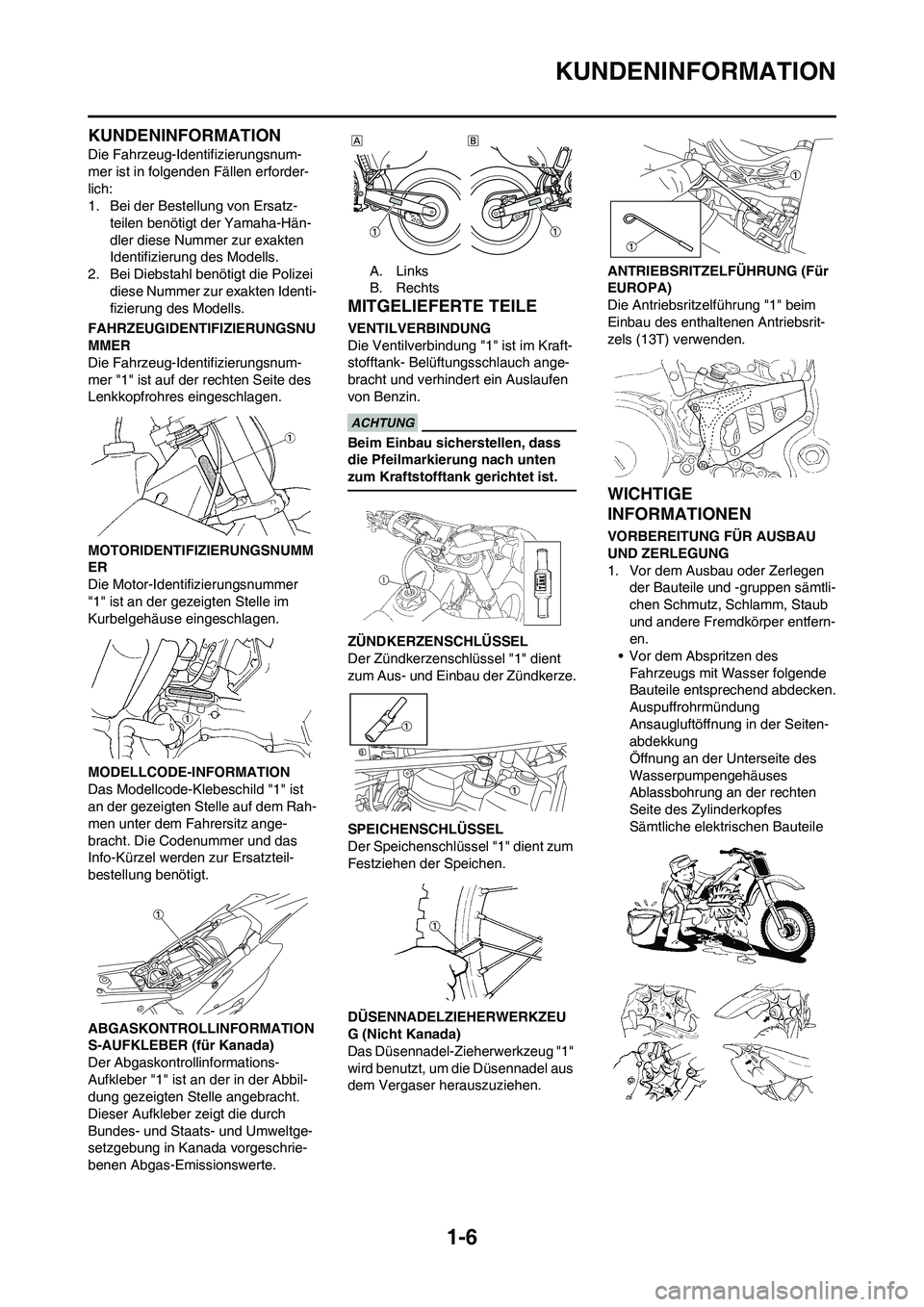 YAMAHA WR 450F 2010 Betriebsanleitungen (in German)
1-6
KUNDENINFORMATION
KUNDENINFORMATION
Die Fahrzeug-Identifizierungsnum-
mer ist in folgenden Fällen erforder-
lich:
1. Bei der Bestellung von Ersatz-teilen benötigt der Yamaha-Hän-
dler diese Nu YAMAHA WR 450F 2010 Betriebsanleitungen (in German)
1-6
KUNDENINFORMATION
KUNDENINFORMATION
Die Fahrzeug-Identifizierungsnum-
mer ist in folgenden Fällen erforder-
lich:
1. Bei der Bestellung von Ersatz-teilen benötigt der Yamaha-Hän-
dler diese Nu