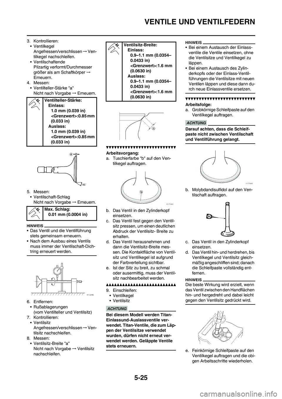 YAMAHA WR 450F 2010 Betriebsanleitungen (in German) 5-25
VENTILE UND VENTILFEDERN
3. Kontrollieren:
• Ventilkegel
Angefressen/verschlissen→Ven-
tilkegel nachschleifen.
• Ventilschaftende
Pilzartig verformt/Durchmesser
größer als am Schaftkörp YAMAHA WR 450F 2010 Betriebsanleitungen (in German) 5-25
VENTILE UND VENTILFEDERN
3. Kontrollieren:
• Ventilkegel
Angefressen/verschlissen→Ven-
tilkegel nachschleifen.
• Ventilschaftende
Pilzartig verformt/Durchmesser
größer als am Schaftkörp