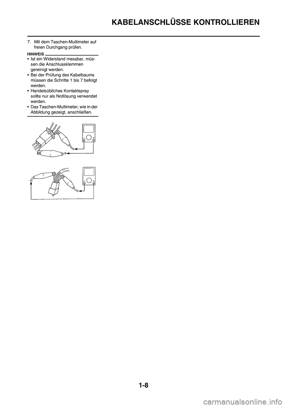 YAMAHA WR 450F 2010 Betriebsanleitungen (in German)
1-8
KABELANSCHLÜSSE KONTROLLIEREN
7. Mit dem Taschen-Multimeter auf
freien Durchgang prüfen.
• Ist ein Widerstand messbar, müs- sen die Anschlussklemmen
gereinigt werden.
• Bei der Prüfung YAMAHA WR 450F 2010 Betriebsanleitungen (in German)
1-8
KABELANSCHLÜSSE KONTROLLIEREN
7. Mit dem Taschen-Multimeter auf
freien Durchgang prüfen.
• Ist ein Widerstand messbar, müs- sen die Anschlussklemmen
gereinigt werden.
• Bei der Prüfung