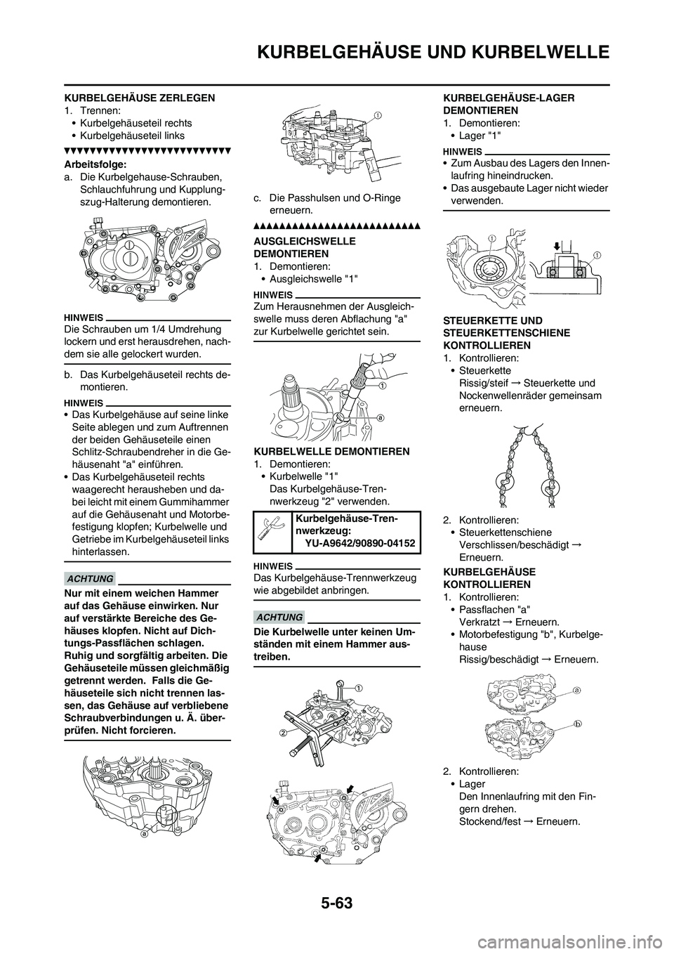 YAMAHA WR 450F 2010 Betriebsanleitungen (in German) 5-63
KURBELGEHÄUSE UND KURBELWELLE
KURBELGEHÄUSE ZERLEGEN
1. Trennen:
• Kurbelgehäuseteil rechts
• Kurbelgehäuseteil links
Arbeitsfolge:
a. Die Kurbelgehause-Schrauben,
Schlauchfuhrung und Ku YAMAHA WR 450F 2010 Betriebsanleitungen (in German) 5-63
KURBELGEHÄUSE UND KURBELWELLE
KURBELGEHÄUSE ZERLEGEN
1. Trennen:
• Kurbelgehäuseteil rechts
• Kurbelgehäuseteil links
Arbeitsfolge:
a. Die Kurbelgehause-Schrauben,
Schlauchfuhrung und Ku