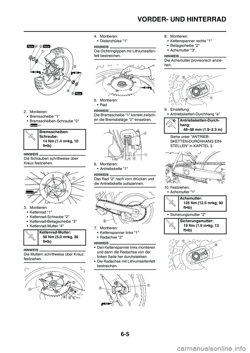 YAMAHA WR 450F 2010 Betriebsanleitungen (in German) 6-5
VORDER- UND HINTERRAD
2. Montieren:
• Bremsscheibe "1"
• Bremsscheiben-Schraube "2"
Die Schrauben schrittweise über
Kreuz festziehen.
3. Montieren:
• Kettenrad "1"
• Kettenrad-Schraube YAMAHA WR 450F 2010 Betriebsanleitungen (in German) 6-5
VORDER- UND HINTERRAD
2. Montieren:
• Bremsscheibe "1"
• Bremsscheiben-Schraube "2"
Die Schrauben schrittweise über
Kreuz festziehen.
3. Montieren:
• Kettenrad "1"
• Kettenrad-Schraube